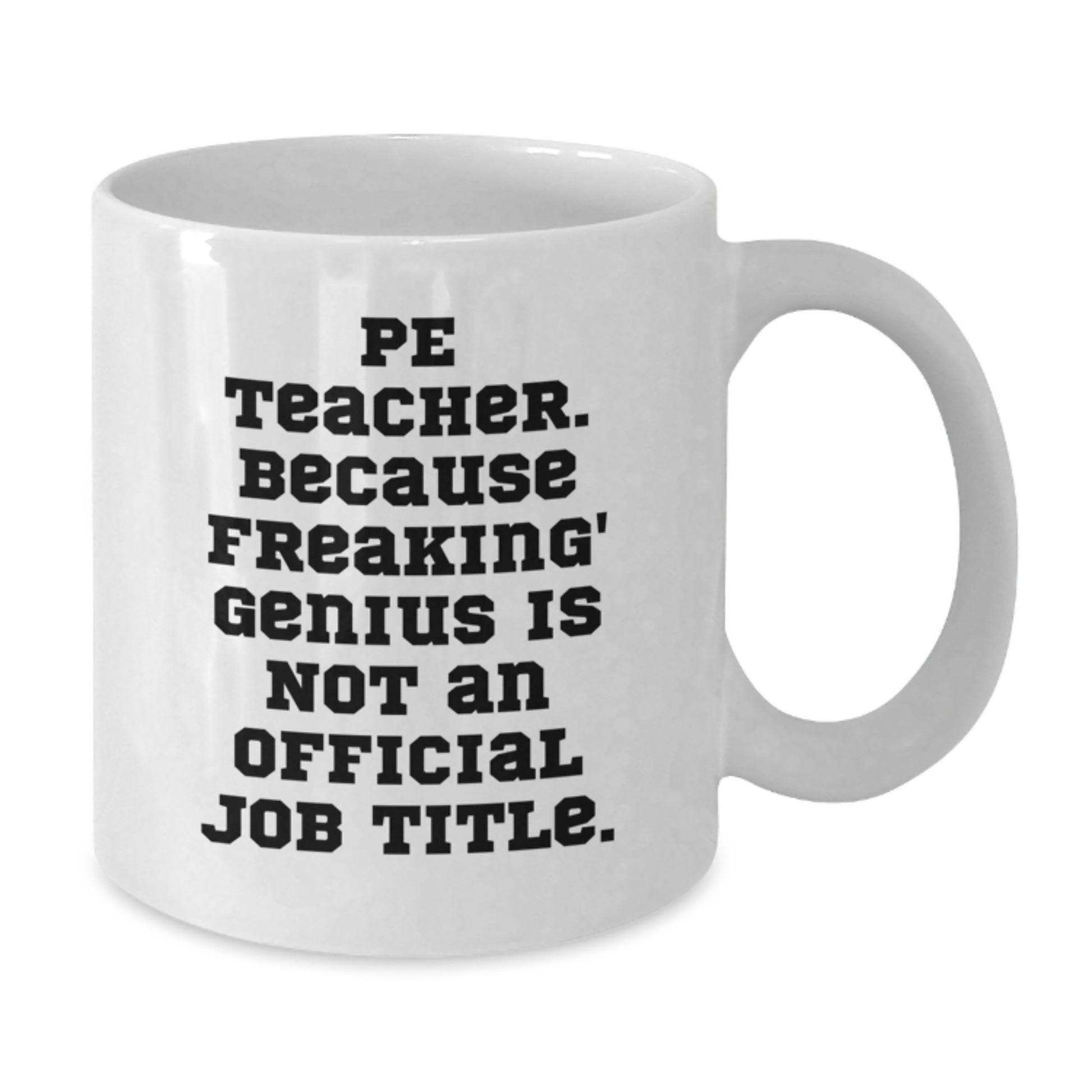 Funny PE Teacher Gifts from Men to PE Teacher, White Coffee Mug, Perfect for Christmas Unique Gifts, 'Pe Teacher. Because Freaking' genius Is Not An Official Job Title.' - Additional