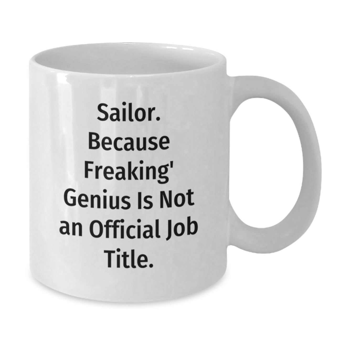 Funny Sailor Gifts from Men for Sailor, Valentine's Unique White Coffee Mug, Ceramic, Quote: 'Sailor. Because Freaking' genius Is Not An Official Job Title.' - Additional