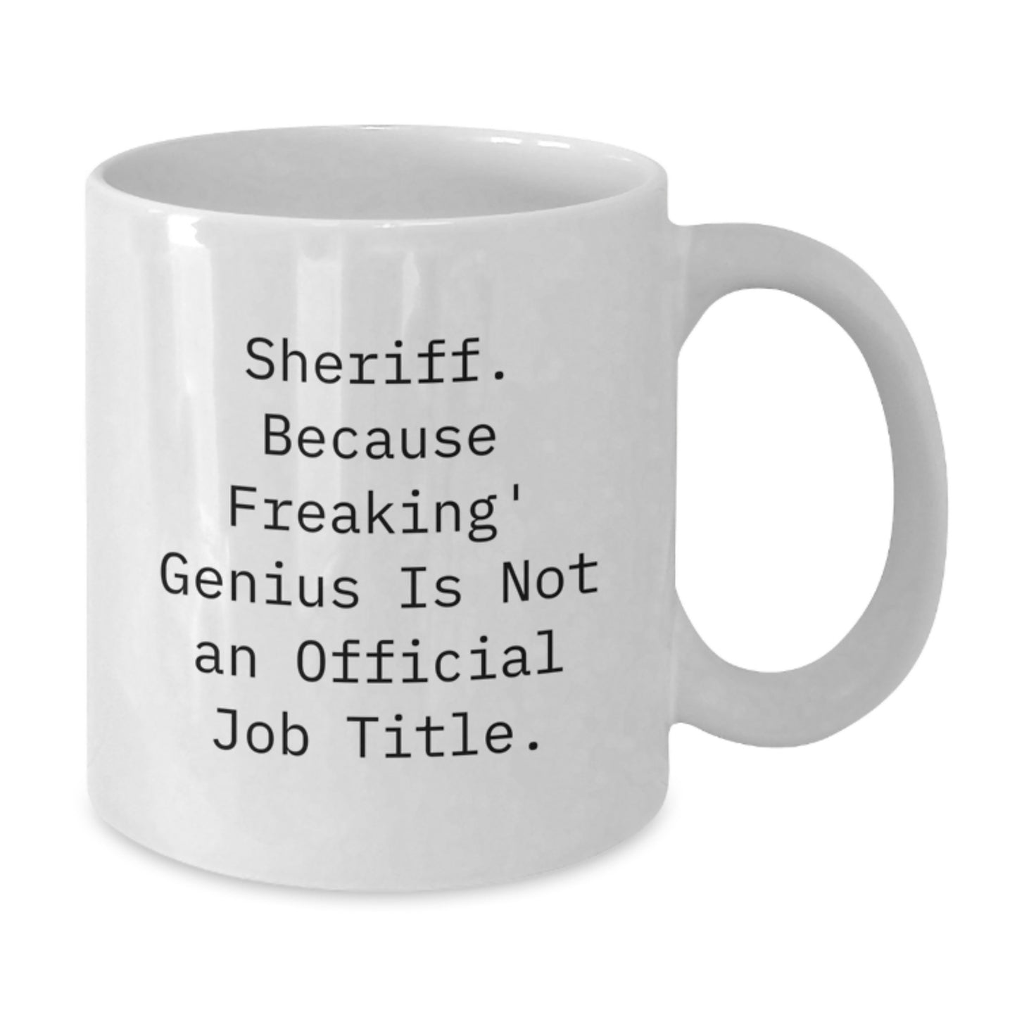 Funny Sheriff Gifts from Friends, Unique White Coffee Mug for Sheriff, Because Freaking' genius Is Not An Official Job Title, Graduation Unique Gifts - Additional
