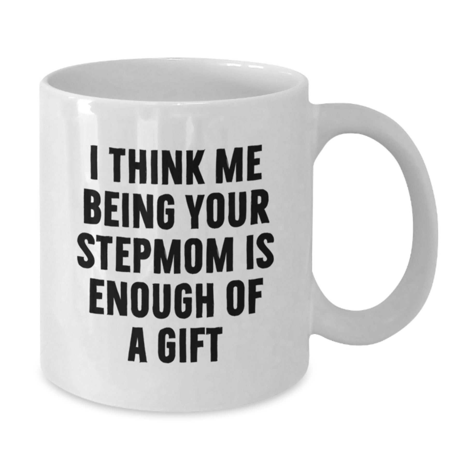 Funny Stepmom Gifts from Family, Unique Graduation Gifts for Stepmom, White Coffee Mug, I Think Me Being Your Stepmom Is Enough Of A Gift - Additional