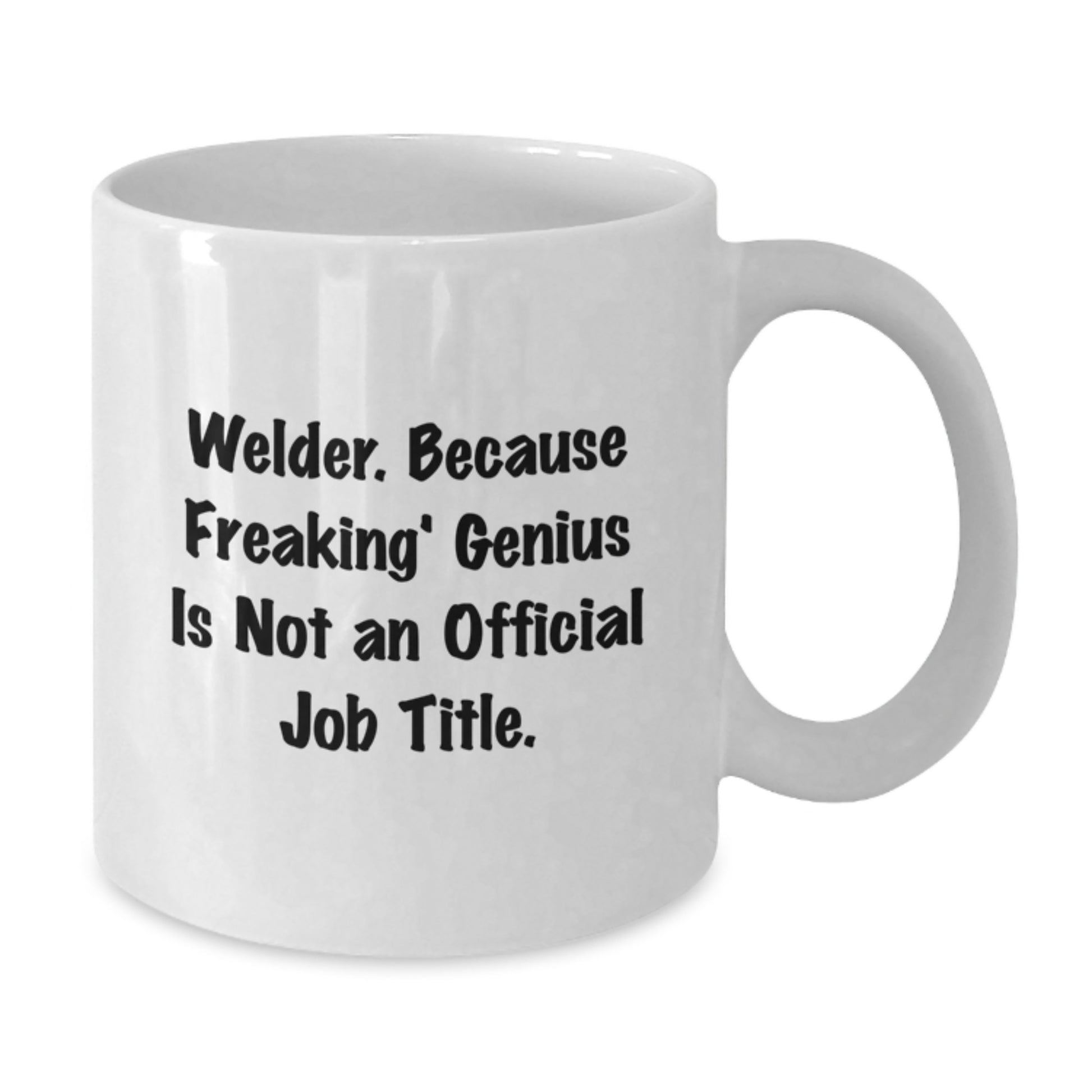 Welder White Coffee Mug Funny Graduation Gift for Him from Friends and Family - 'Welder. Because Freaking' genius Is Not An Official Job Title.' - Additional
