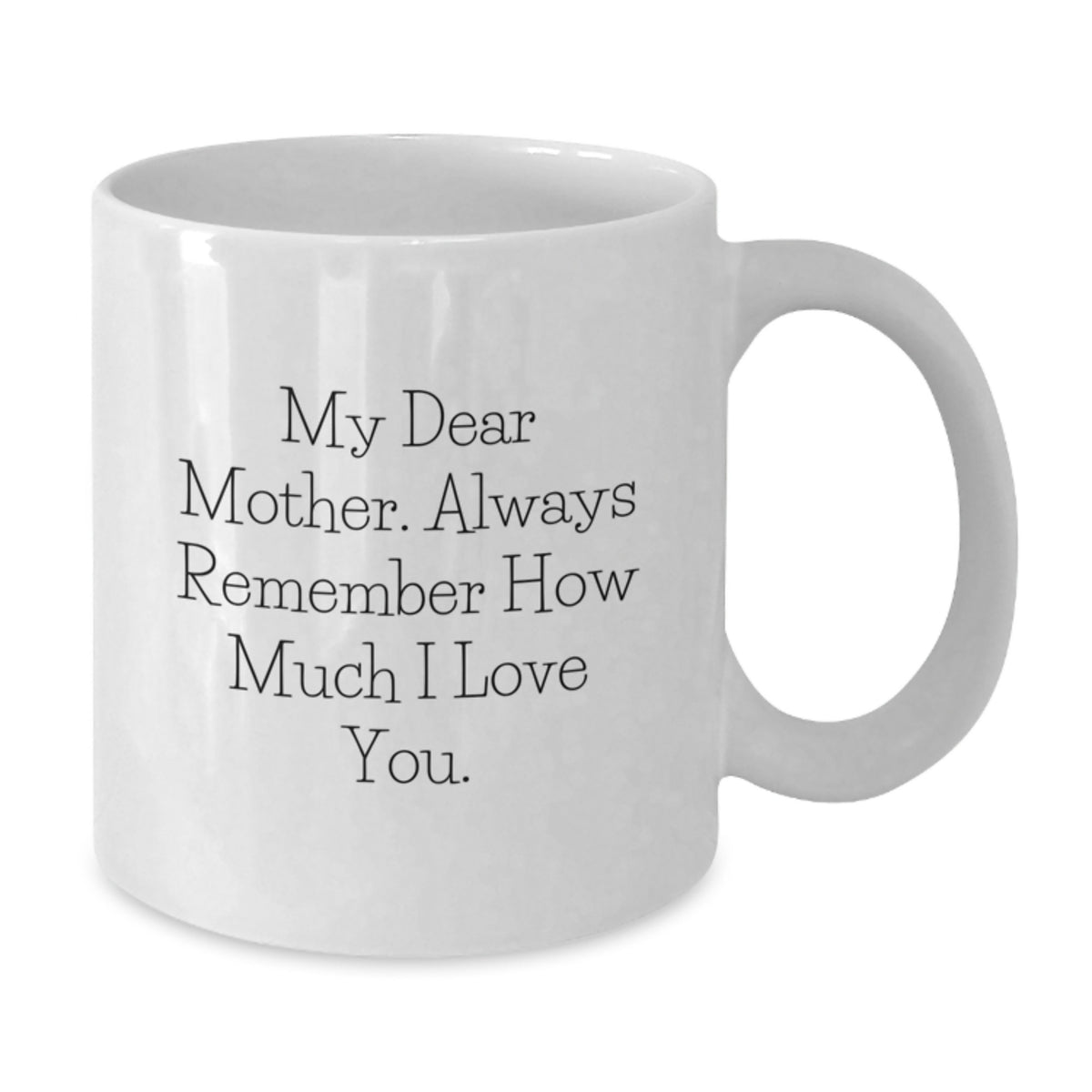 Funny Mother Gifts from Son, My Dear Mother Always Remember How Much I Love You White Coffee Mug for Graduation Unique Gifts for Mom - Additional