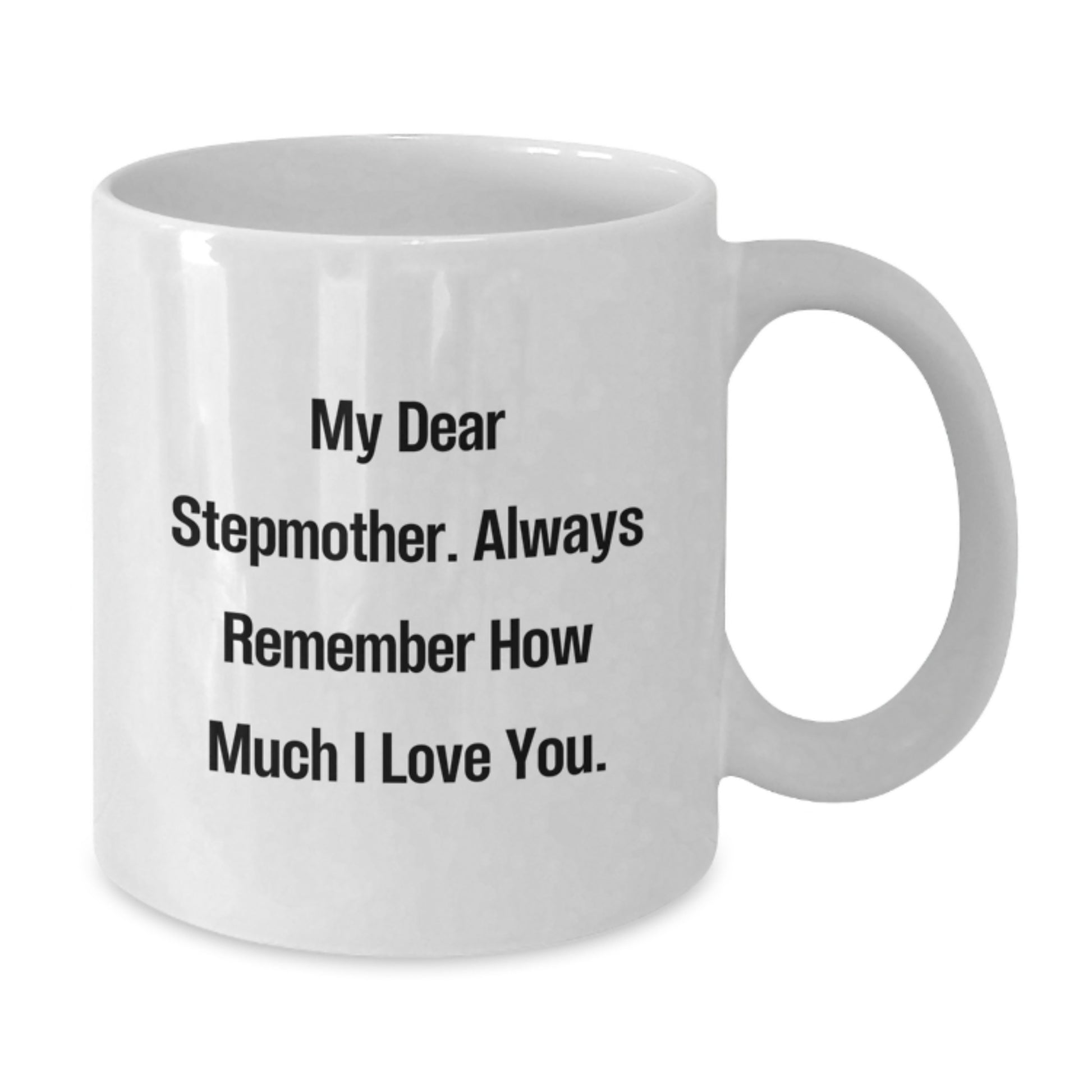 Funny Stepmother Quotes Gifts from Friends to Stepmother Graduation Unique White Coffee Mug - My Dear Stepmother, Always Remember How Much I Love You. - Additional
