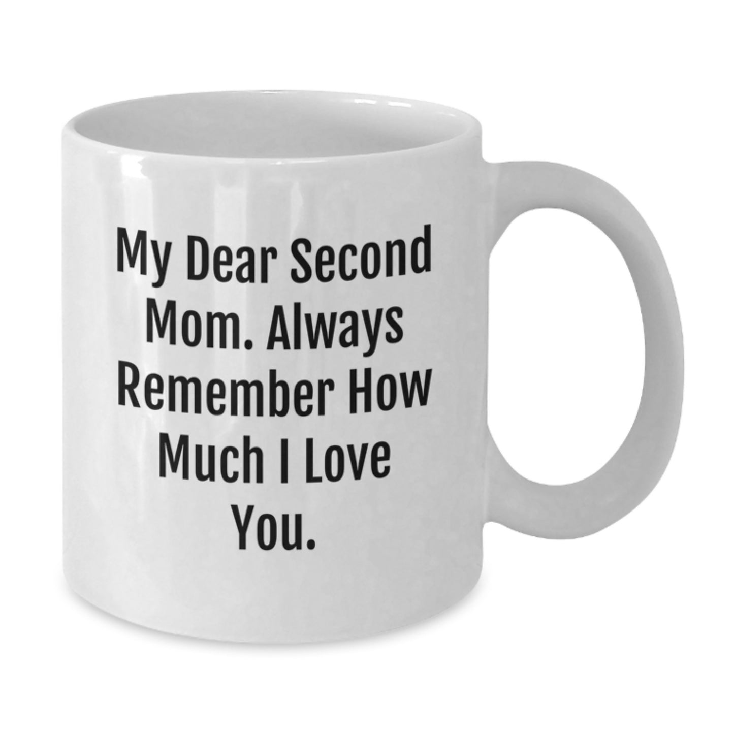 Funny Second Mom Gifts from Men to Women, White Coffee Mug with My Dear Second Mom. Always Remember How Much I Love You. Quote, Christmas Unique Gifts - Additional