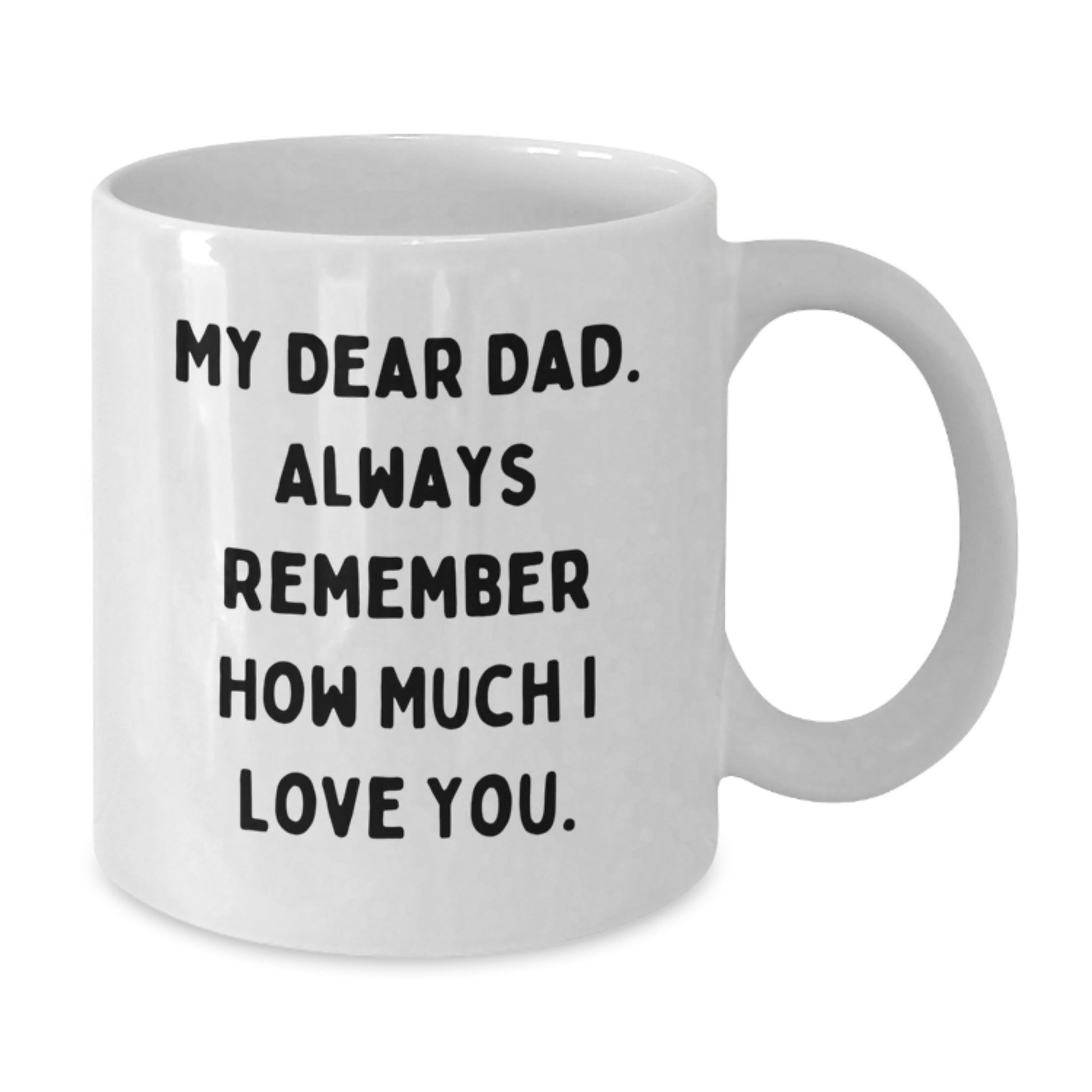 Funny Dad Gifts from Mom, Unique White Coffee Mug for Dad, My Dear Dad. Always Remember How Much I Love You. - Graduation Unique Gifts for Dad - Additional