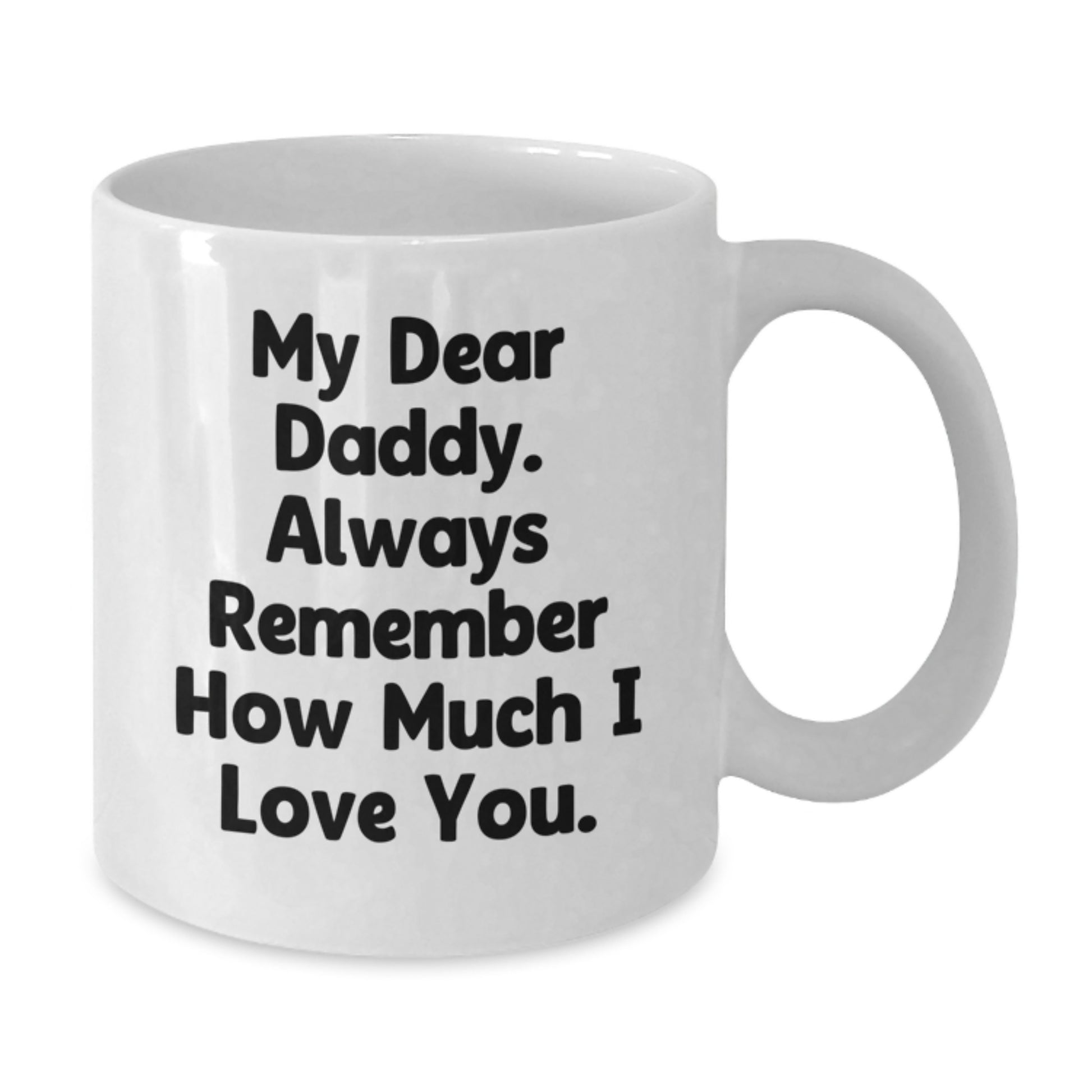 Unique Daddy Quotes White Coffee Mug Gifts from Family for Graduation Day - My Dear Daddy, Always Remember - Additional