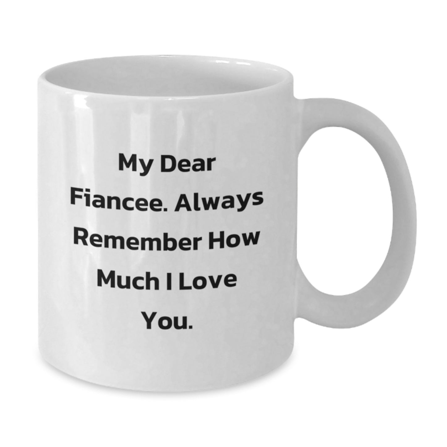 Funny Fiancee Gifts from Men to Women - My Dear Fiancee. Always Remember How Much I Love You. White Coffee Mug - Christmas Unique Gifts - Additional