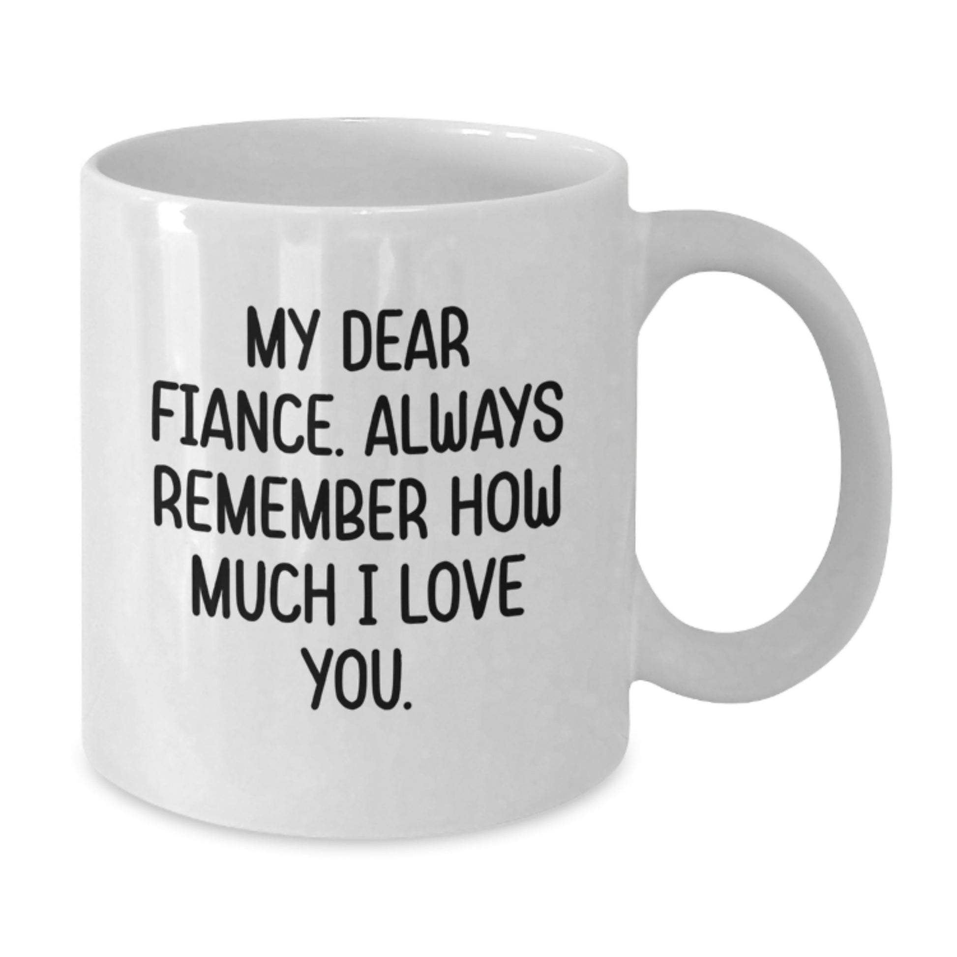 Funny Fiance Gifts from Friends and Family, White Coffee Mug for Him or Her - 'My Dear Fiance Always Remember How Much I Love You', Birthday Unique Gifts - Additional