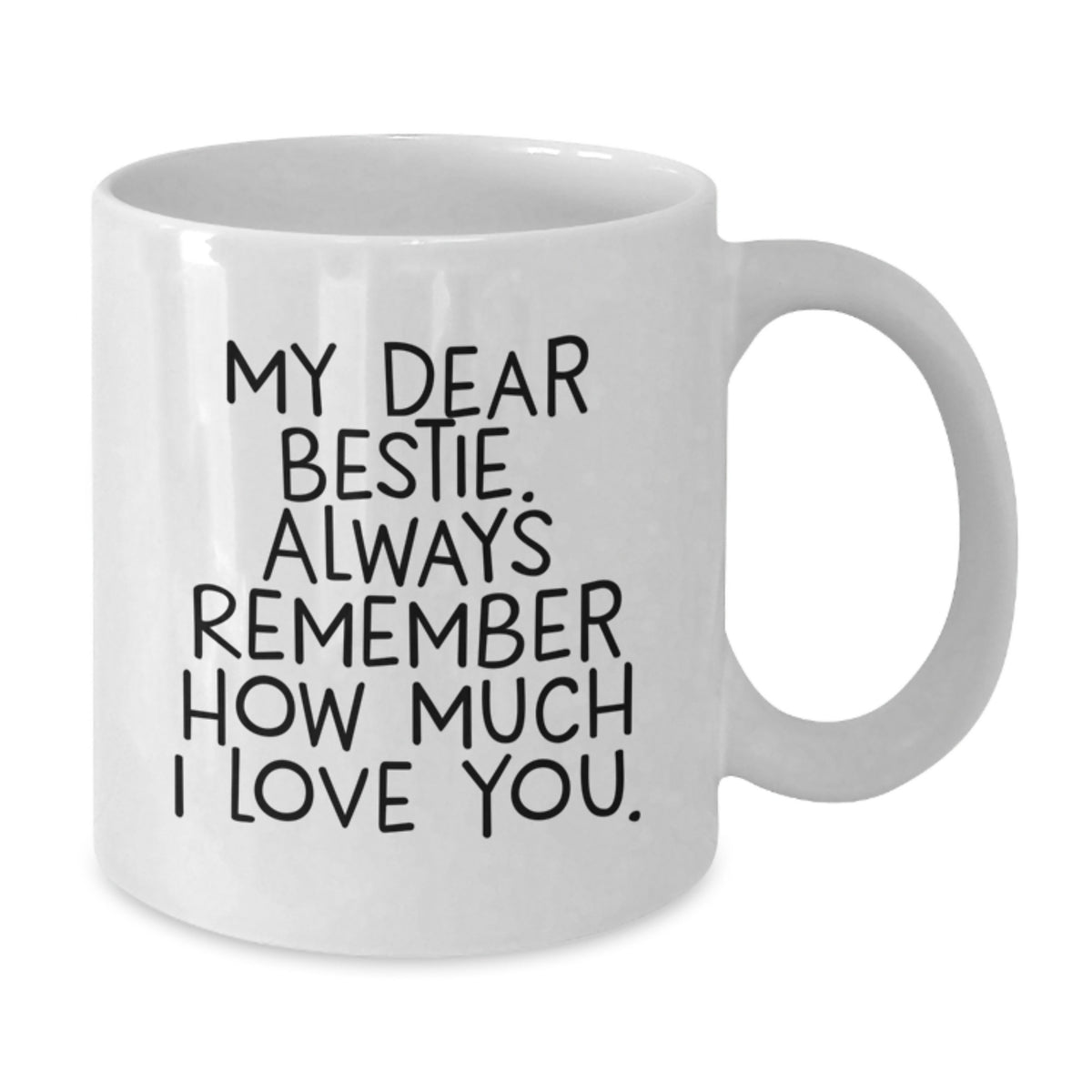 Funny Bestie Gifts for Valentine's - White Coffee Mug with My Dear Bestie Always Remember How Much I Love You. - Additional