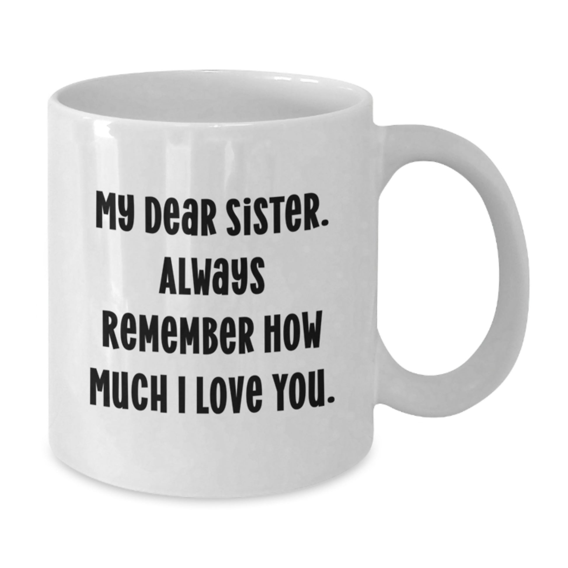 Funny Sister Gifts from Family, White Coffee Mug for My Dear Sister - Graduation Unique Gifts for Sister - Additional