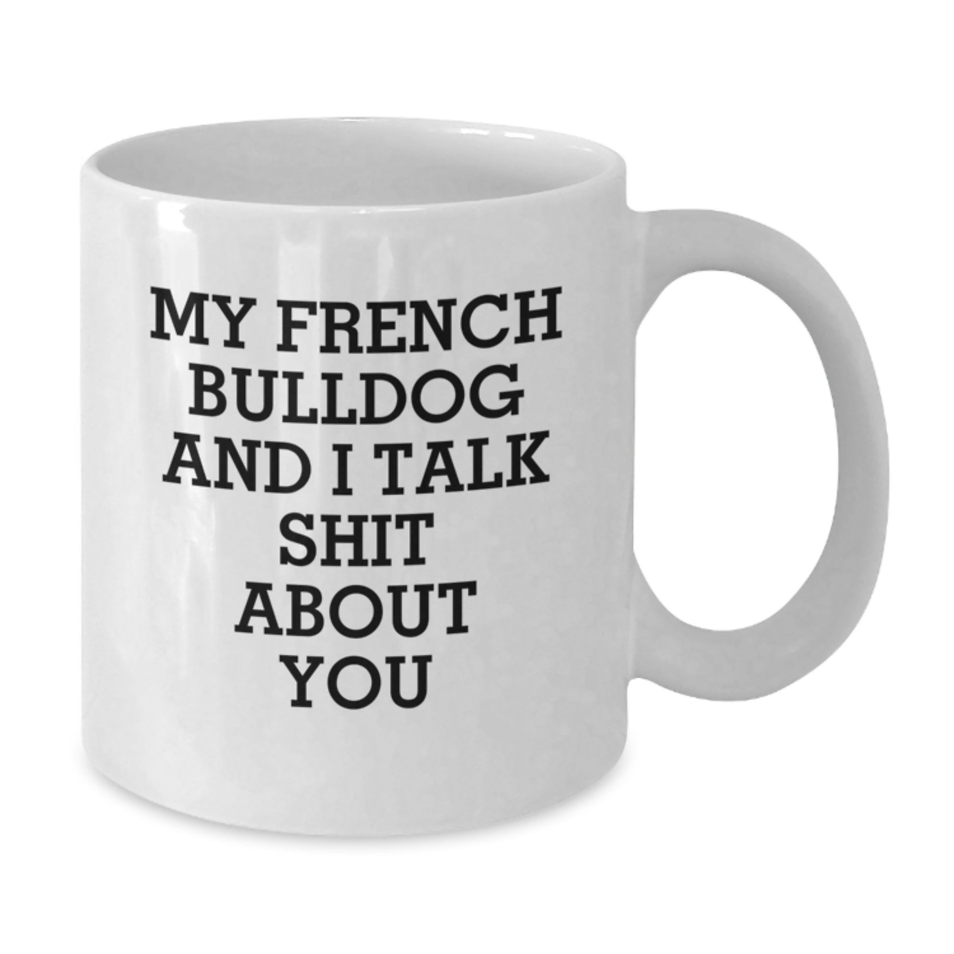 Funny French Bulldog Lovers Gifts from Men to Women Friends on Valentine's - White Coffee Mug - My French Bulldog And I Talk Shit About You - Additional