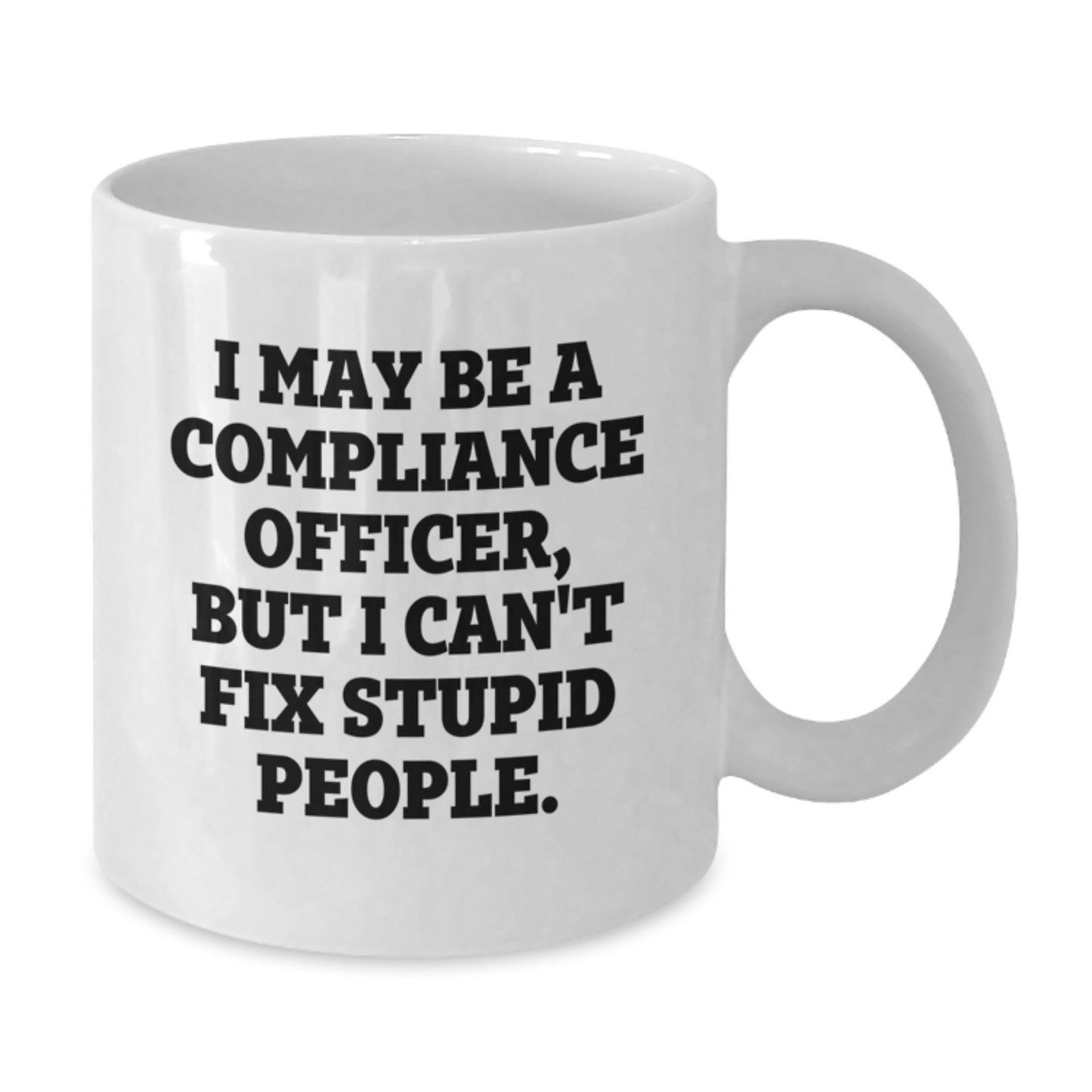 Funny Compliance Officer Gifts for Men and Women, I May Be A Compliance Officer But I Can't Fix Stupid People White Coffee Mug, White 11oz or 15oz Ceramic Mug for Christmas Unique Gifts - Additional