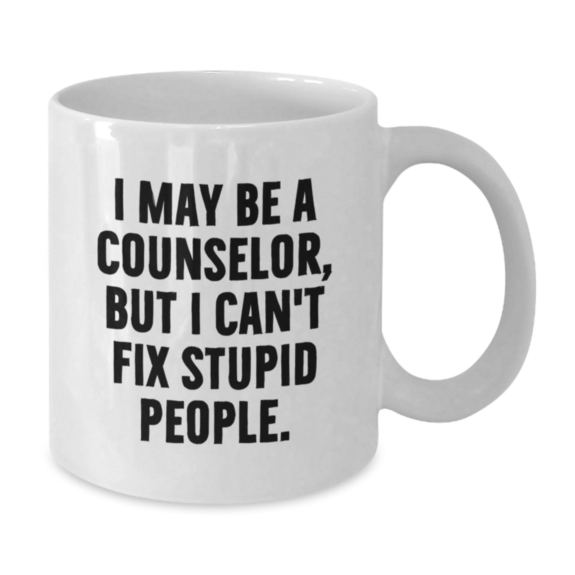 Funny Counselor Gift for Men, Gifts from Friends to Graduation Unique Mug, White Coffee Mug with I May Be A Counselor, But I Can't Fix Stupid People. - Additional