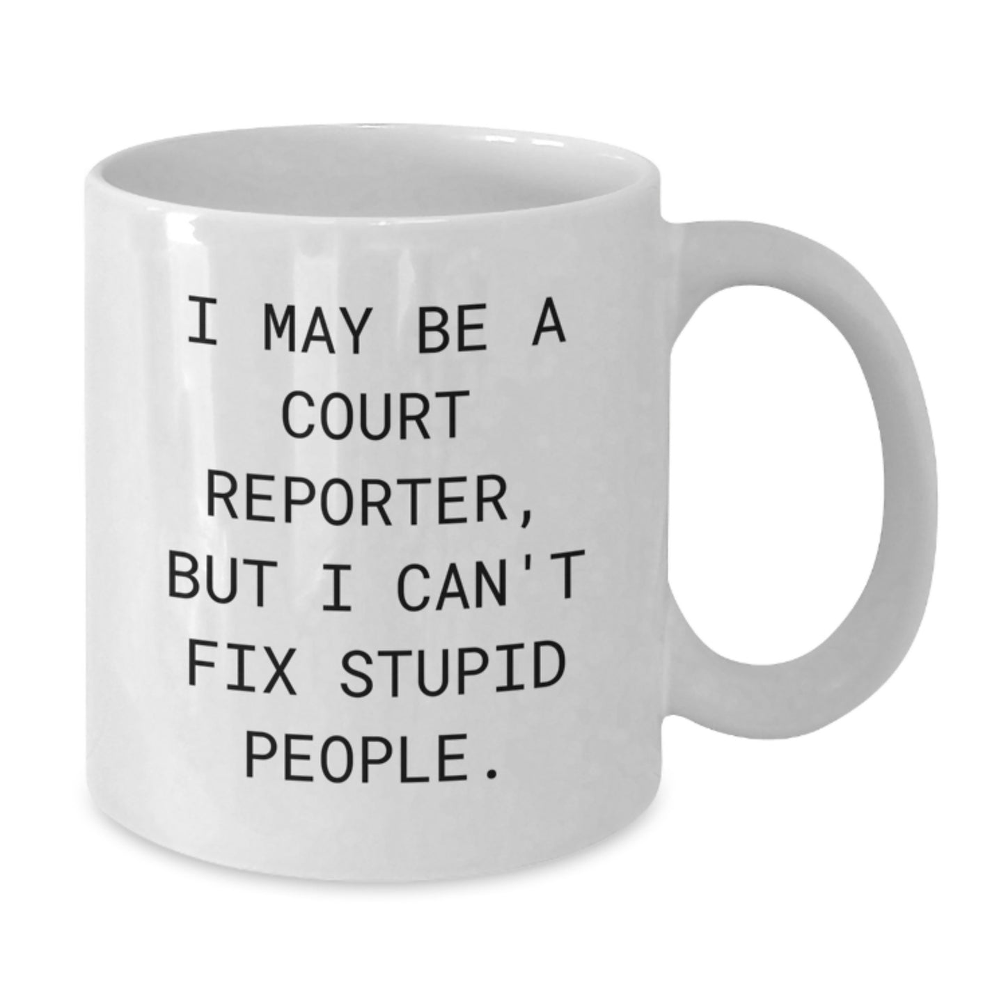 Funny Court Reporter Gifts for Mom - I May Be A Court Reporter, But I Can't Fix Stupid People. - Unique White Coffee Mug - Additional