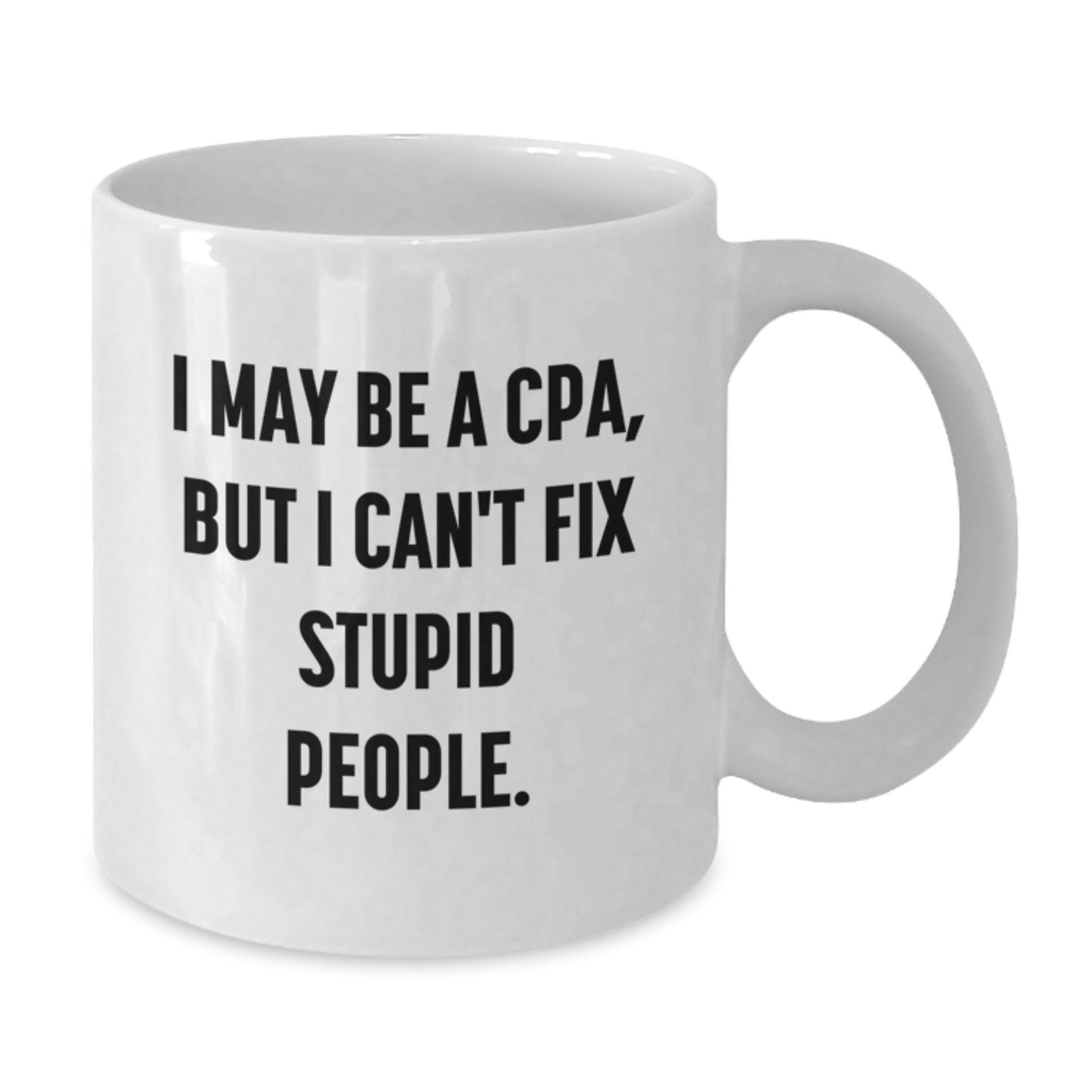 Gifts from Family and Friends - Funny White Coffee Mugs for CPA, I May Be A Cpa, But I Can't Fix Stupid People., Unique Mother's Day Unique Gifts - Additional