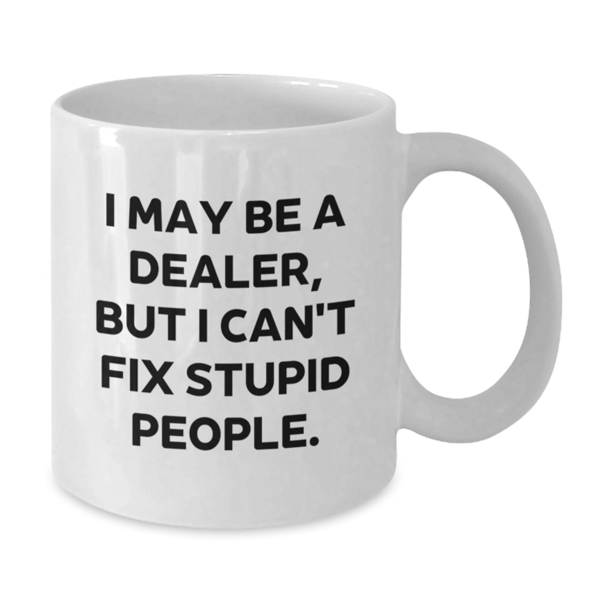 Funny Dealer Gifts for Men - White Coffee Mug, 'I May Be A Dealer' Quote, Christmas Unique Gifts from Friends - Additional