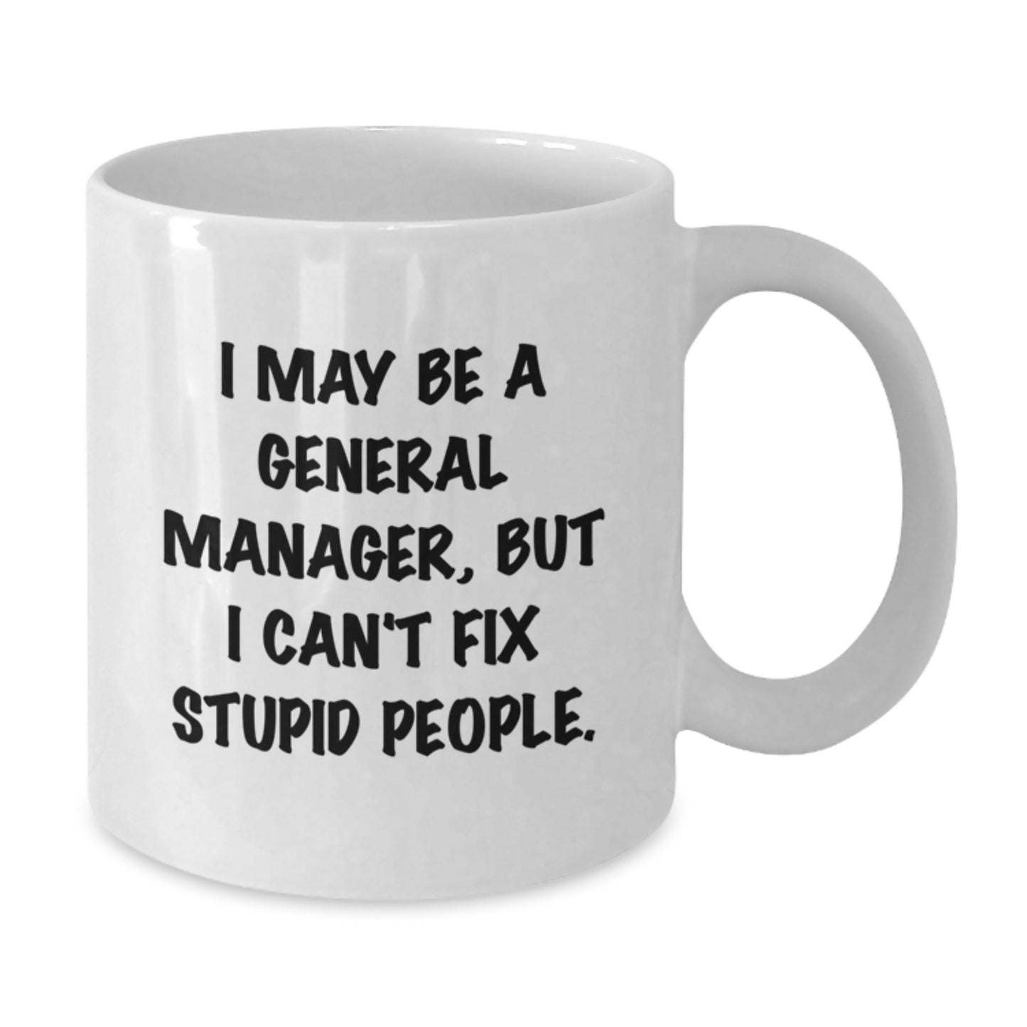 Funny General Manager Gifts - I May Be A General Manager, But I Can't Fix Stupid People. White Coffee Mug, Graduation Unique Gifts from Friends, Family, Coworkers - Additional