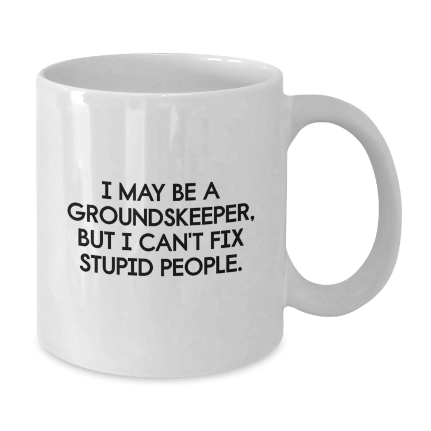 Funny groundskeeper Gifts from Friends, Unique Graduation Unique Gifts for groundskeeper, White Coffee Mug, I May Be A groundskeeper, But I Can't Fix Stupid People. - Additional