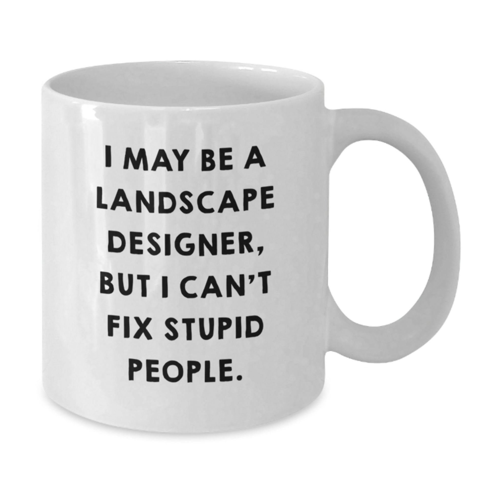 Funny Landscape Designer Gifts for Friends from Landscape Designers - White Coffee Mug, I May Be A Landscape Designer, But I Can't Fix Stupid People. - Additional