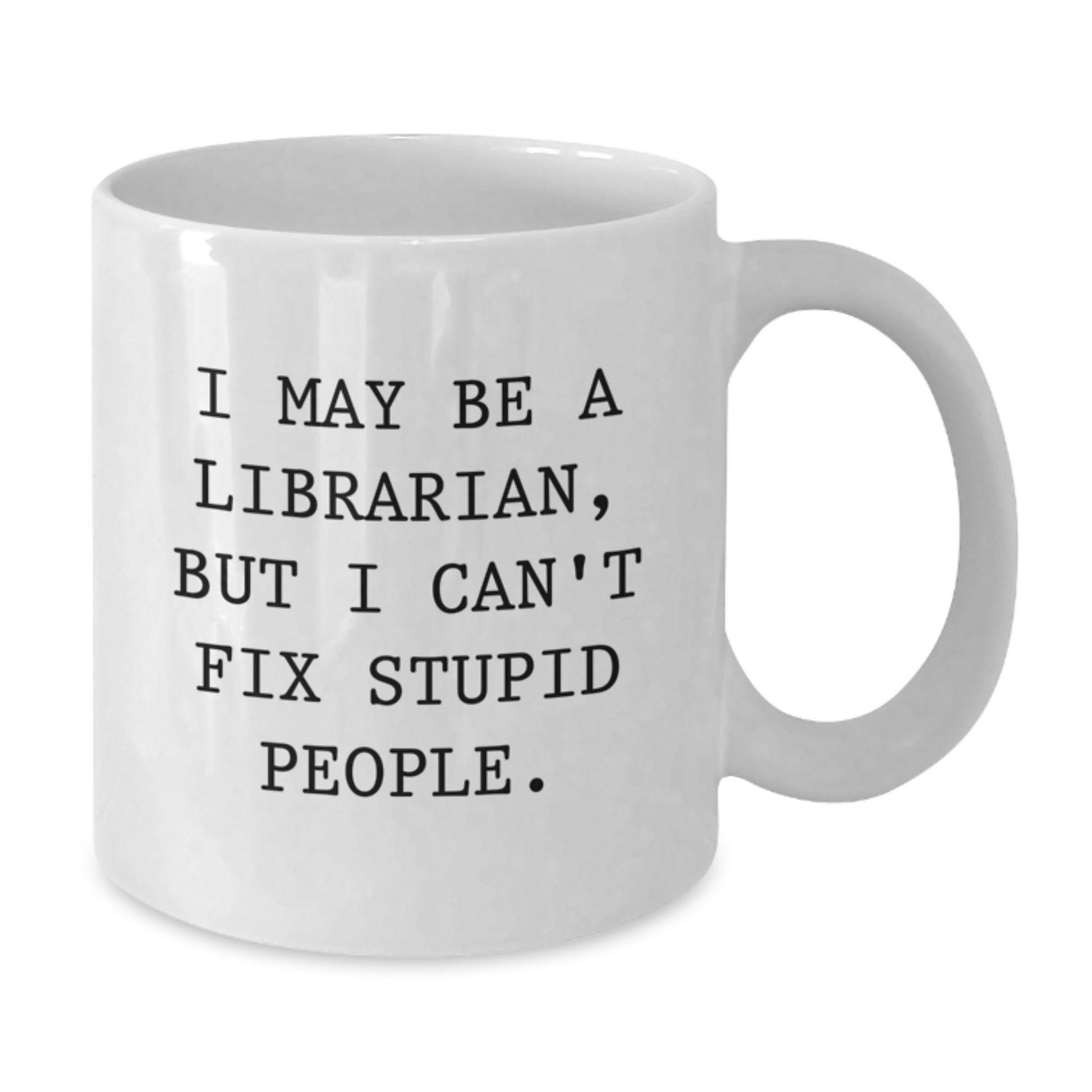 Birthday Gift Mug for Him – I May Be A Librarian, But I Can't Fix Stupid - Additional