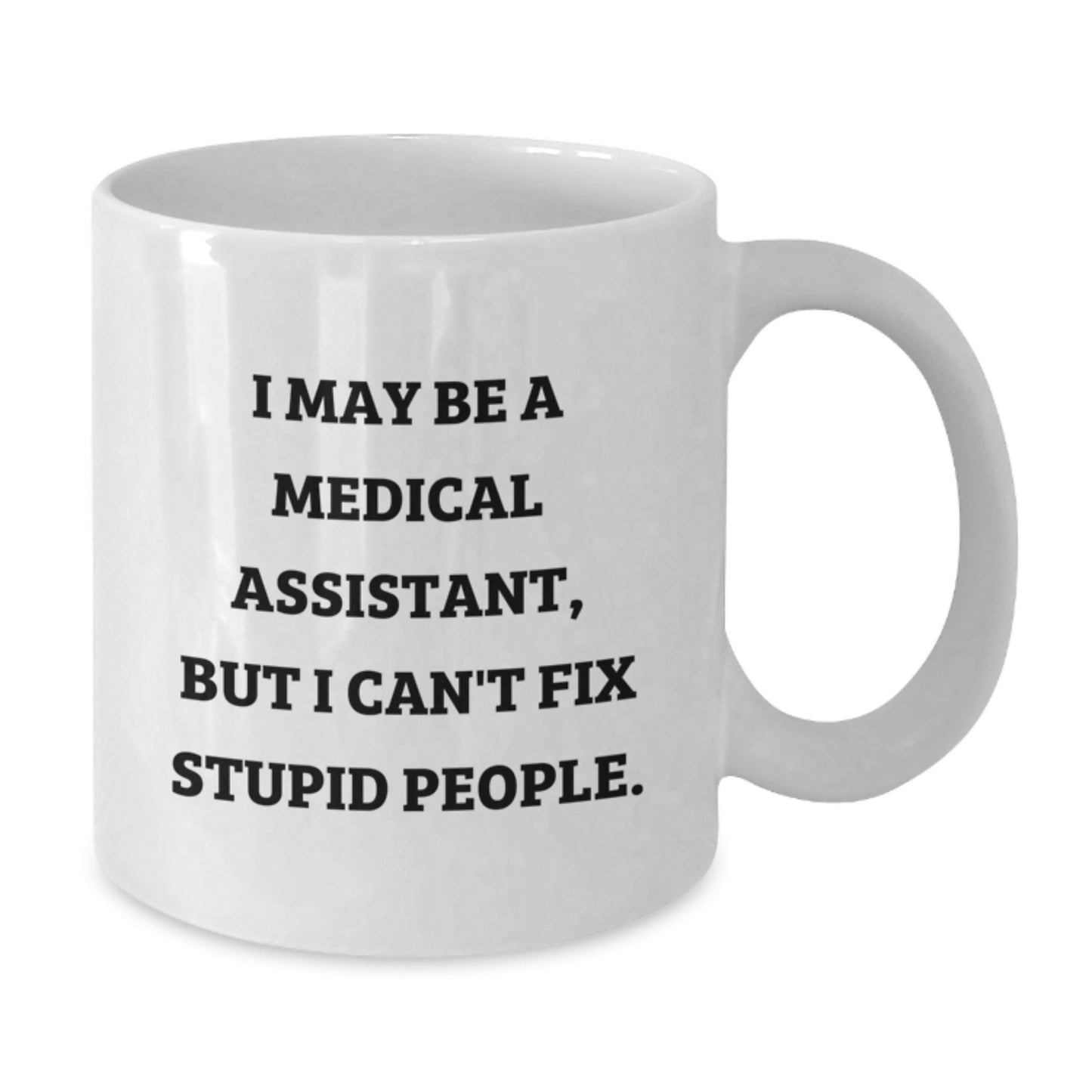 Funny Medical Assistant Gifts from Friends to Medical Assistant Graduates, White Coffee Mug with I May Be A Medical Assistant, But I Can't Fix Stupid People. - Additional