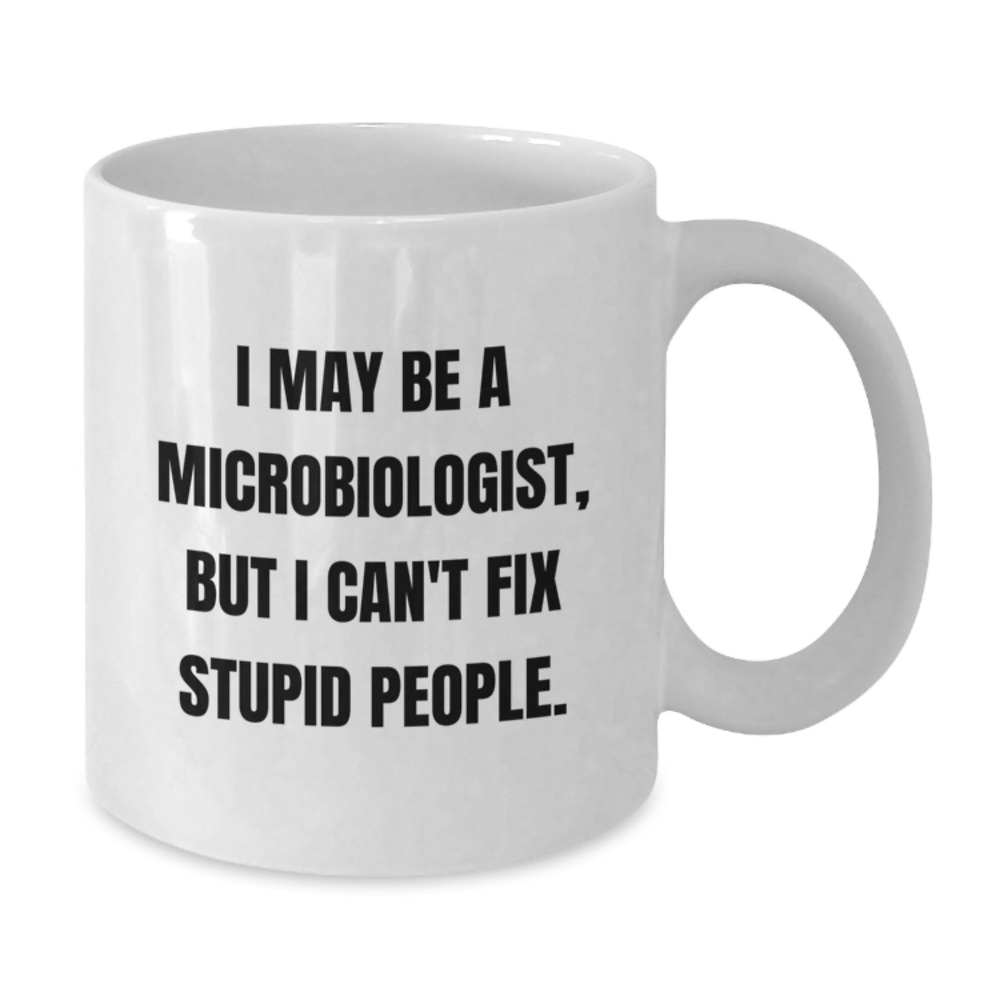Funny Microbiologist Gifts from Friends for Men and Women Christmas Unique Mugs, White Coffee Mug 'I May Be A Microbiologist, But I Can't Fix Stupid People.' - Additional