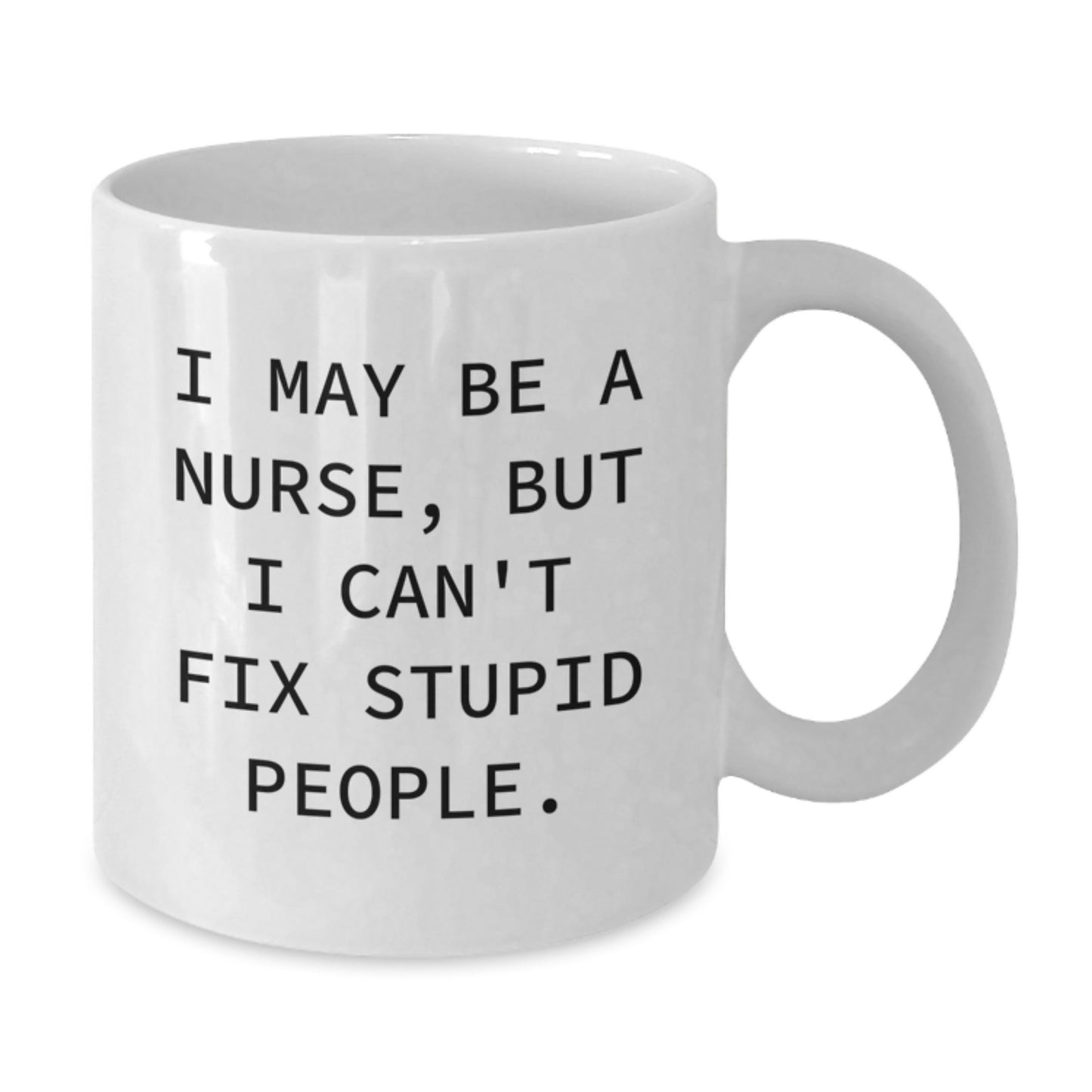 Funny Nurse Christmas Unique Gifts from Men to Women White Coffee Mugs, I May Be A Nurse, But I Can't Fix Stupid People., Unique Nurse Mug for Coworkers and Family - Additional
