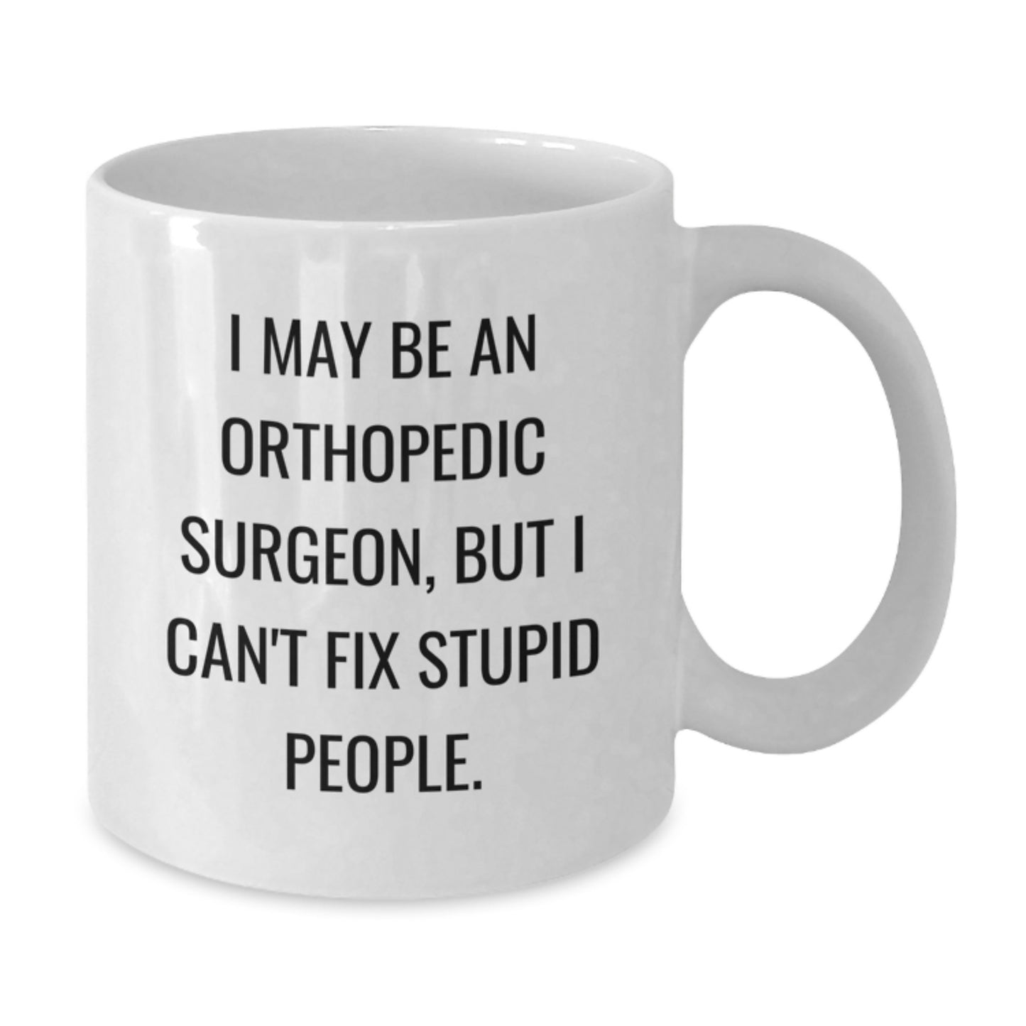 Orthopedic Surgeon Gifts for Men, Funny White Coffee Mug, I 'May Be An Orthopedic Surgeon, But I Can't Fix Stupid People' Graduation Unique Gifts from Friends to Family - Additional