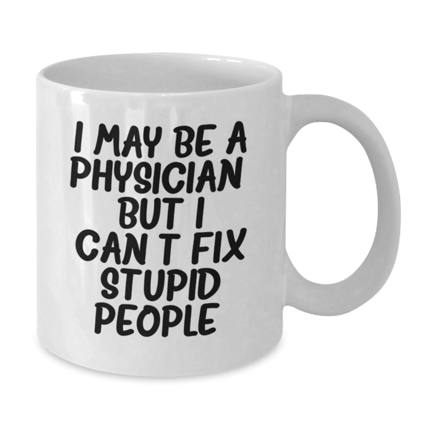 Funny Physician Gifts for Men, Unique White Coffee Mugs from Friends, Coworkers, Family, Gift Ideas for Graduate Doctor, I May Be A Physician, But I Can't Fix Stupid People. - Additional