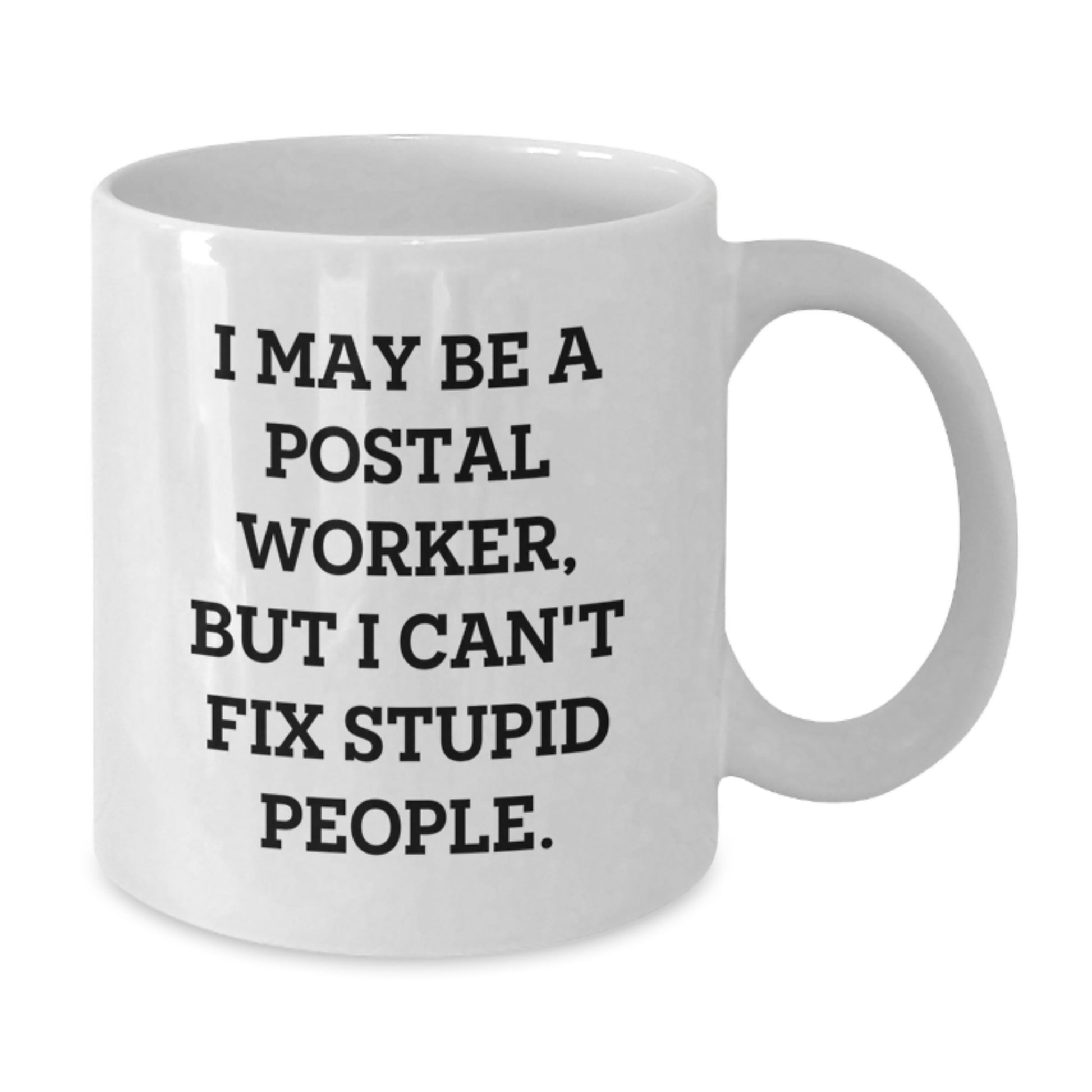 Funny Postal Worker Gifts from Friends for Men - 'I May Be A Postal Worker, But I Can't Fix Stupid People.' White Coffee Mug - Additional
