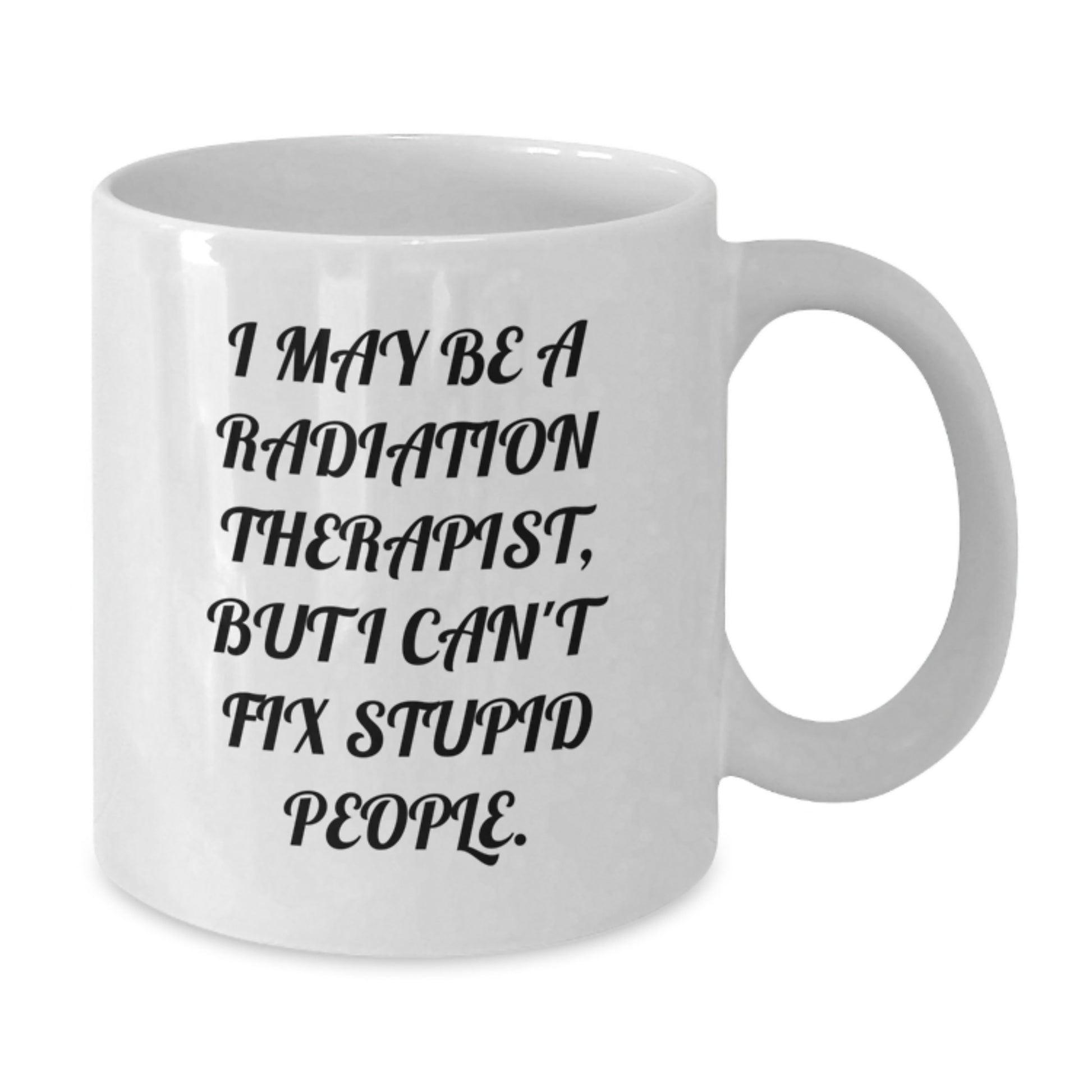 Funny Radiation Therapist Mug Gifts from Friends for Radiation Therapist Men - Radiation Therapist Coffee Mug, I May Be A Radiation Therapist, But I Can't Fix Stupid People, Christmas Unique - Additional