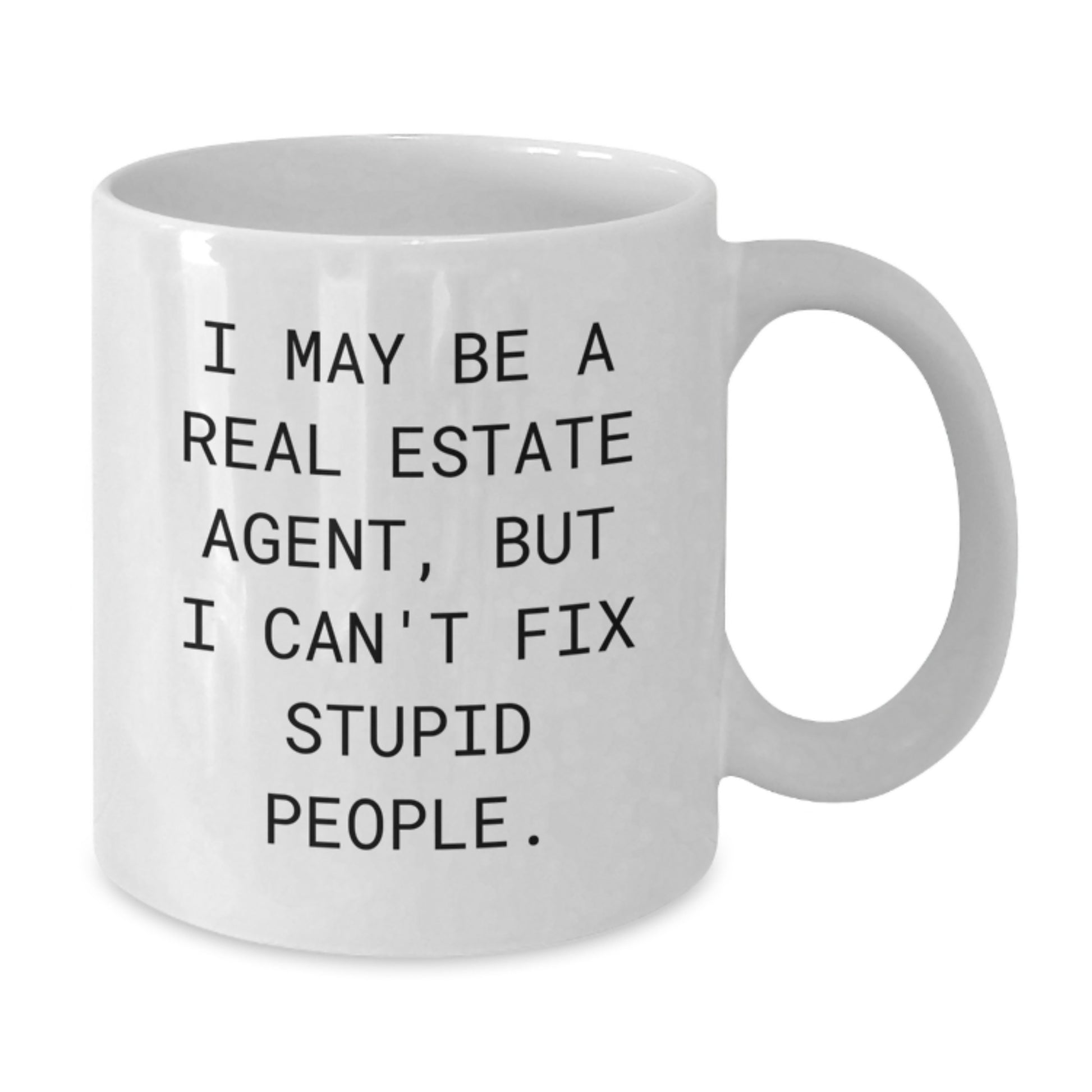 Funny Real Estate Agent Gifts from Friends for Christmas Unique White Coffee Mugs - 11oz or 15oz Ceramic Mug - I May Be A Real Estate Agent, But I Can't Fix Stupid People. - Additional