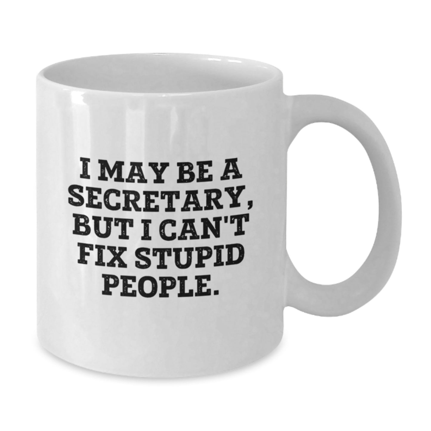 Funny Secretary Gifts from Men, White Coffee Mug for Secretary, I May Be A Secretary, But I Can't Fix Stupid People. - Additional