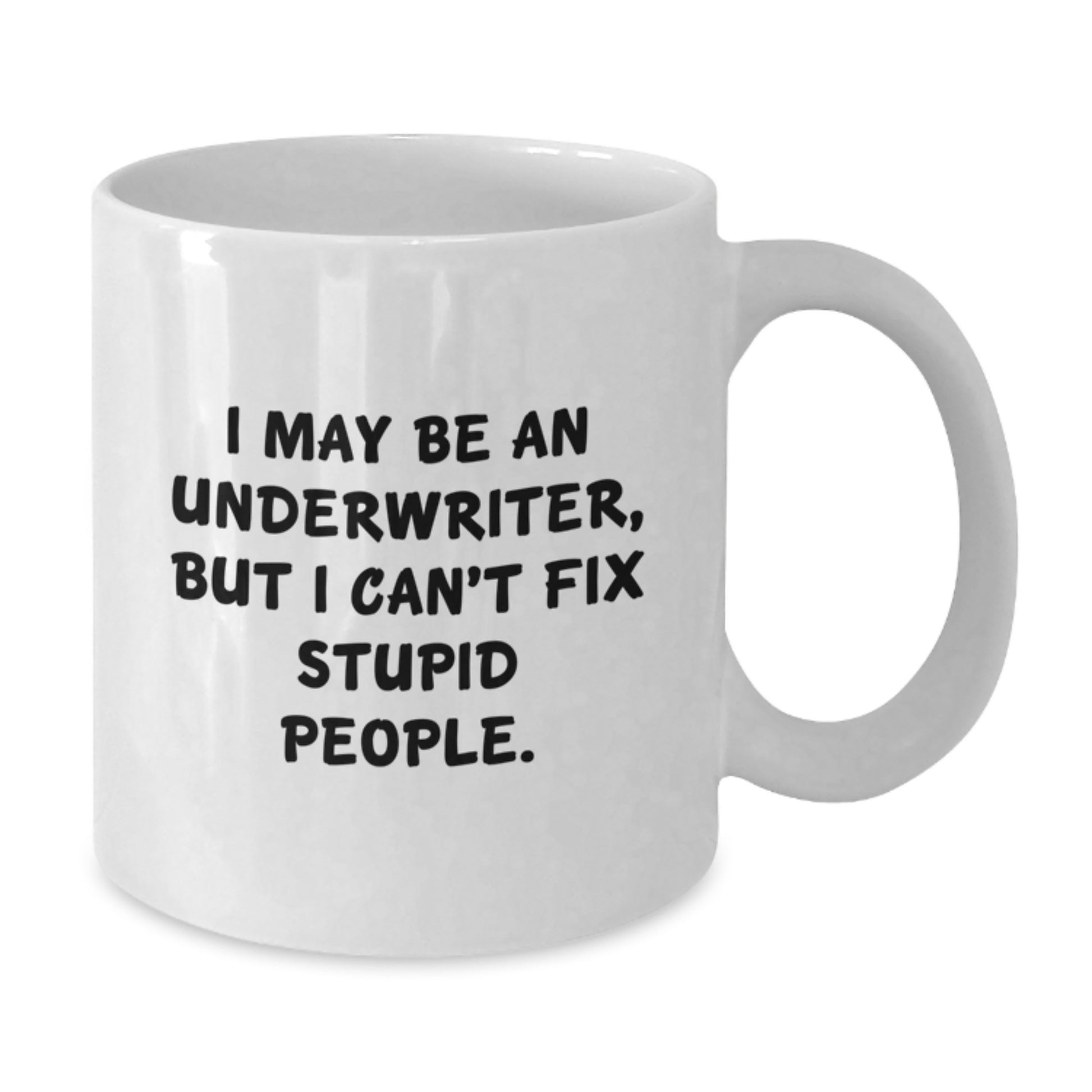 Funny Underwriter Gifts from Friends, Inspirational White Coffee Mug for Underwriter, Graduation Unique Gifts for Men and Women - I May Be An 'Underwriter, But I Can't Fix Stupid People' Ceramic Mug - Additional