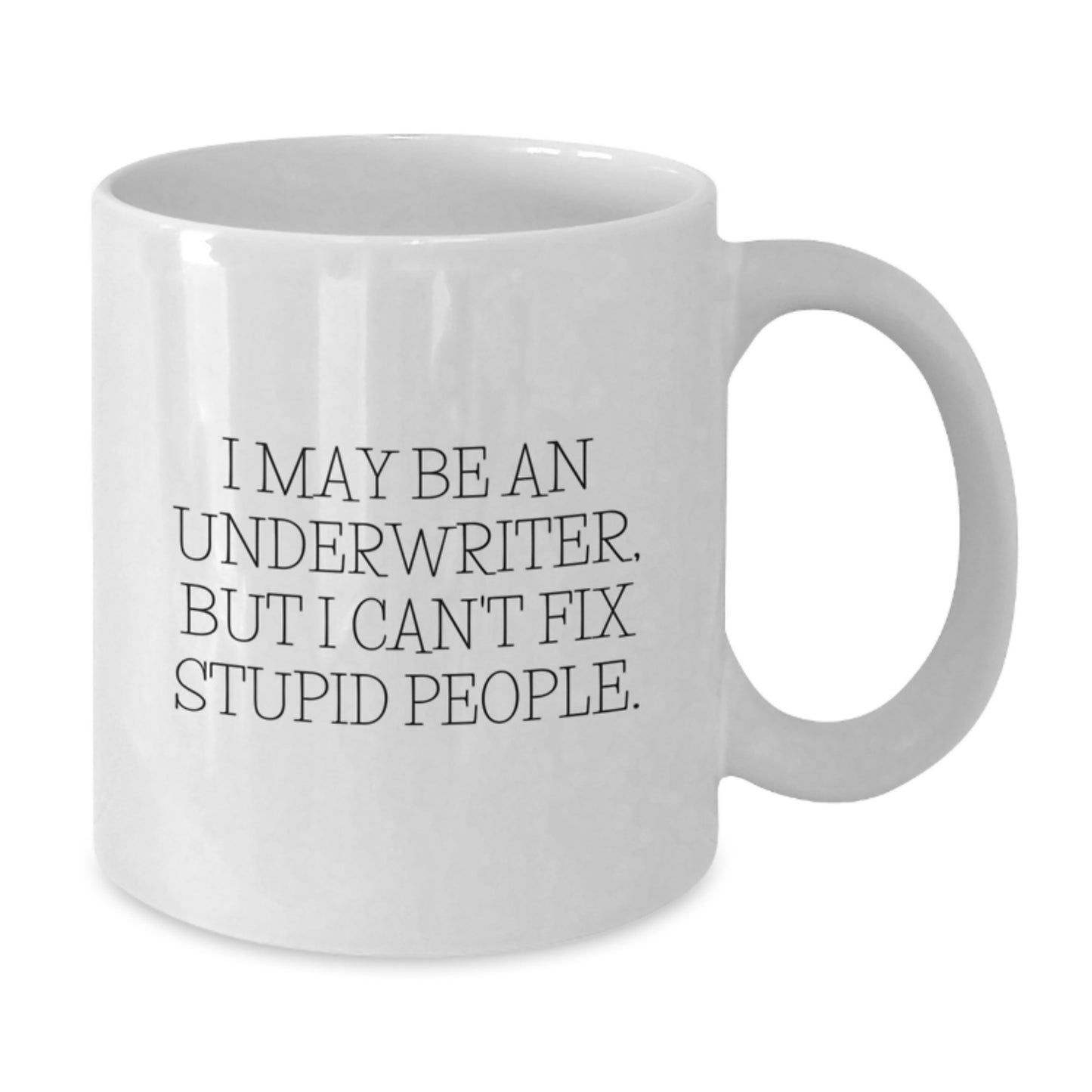 Funny Underwriter Gifts for Him from Friends - White Coffee Mug 'I May Be An Underwriter, But I Can't Fix Stupid People.' Graduation Unique Gifts - Additional