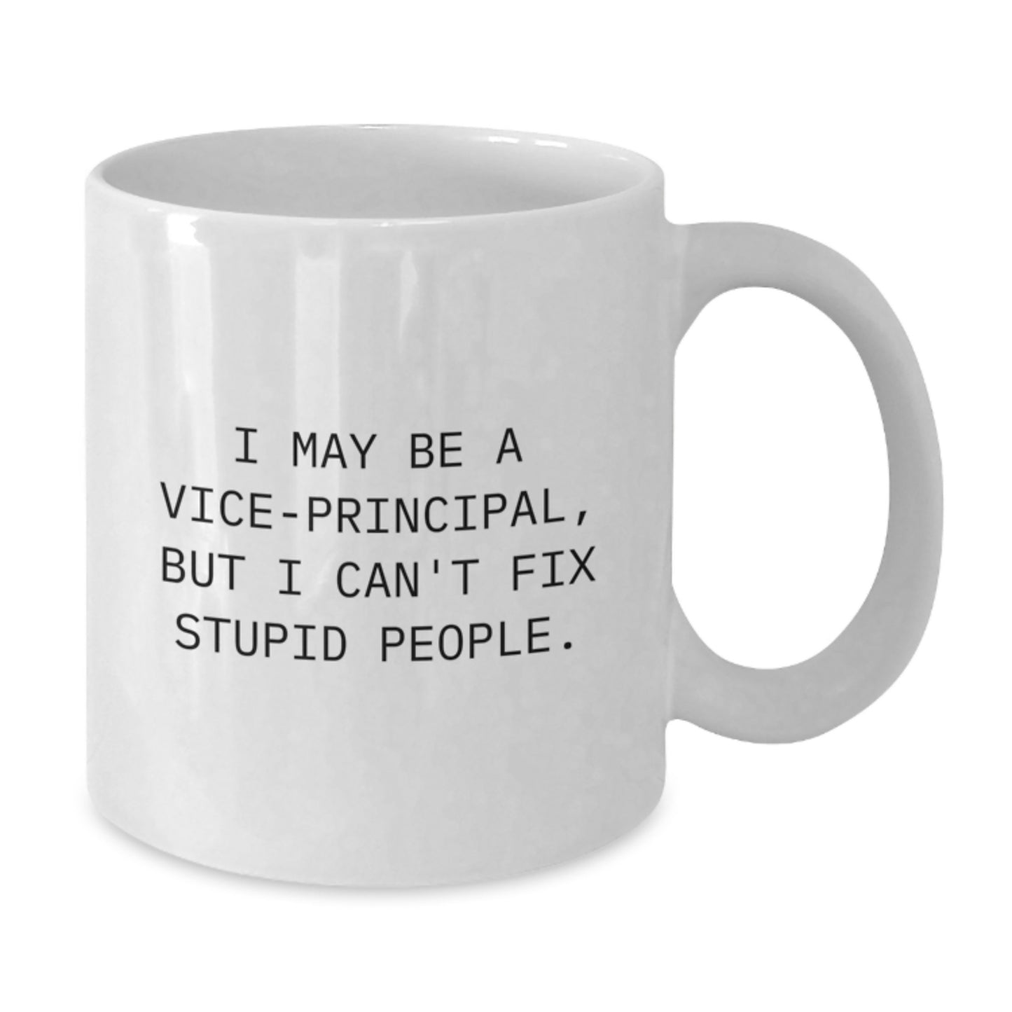 Funny Vice-Principal Gifts for Him or Her, White Coffee Mug I May Be A Vice-Principal, But I Can't Fix Stupid People, Graduation Unique Gifts from Friends, Family, Coworkers, Men, Women - Additional