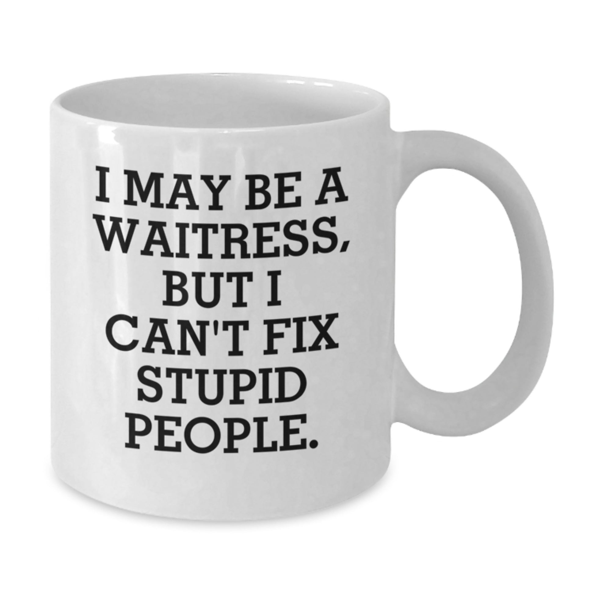 Funny Waitress Gifts, White Coffee Mug for Graduation - I May Be A Waitress, But I Cant Fix Stupid People. - Ideal Gift for Friends, Family, Women, or Men - Additional