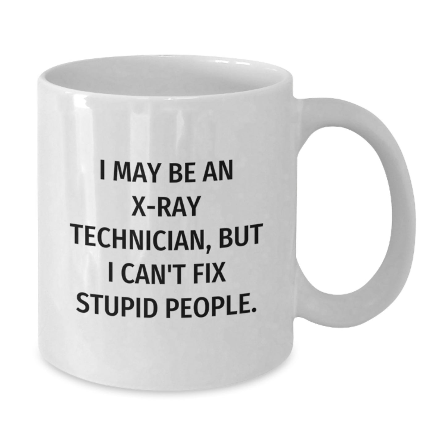 Funny X-Ray Technician Gifts for Him, Unique White Coffee Mug with I May Be An X-ray Technician, But I Can't Fix Stupid People. Quote, Graduation Unique Gifts from Friends - Additional
