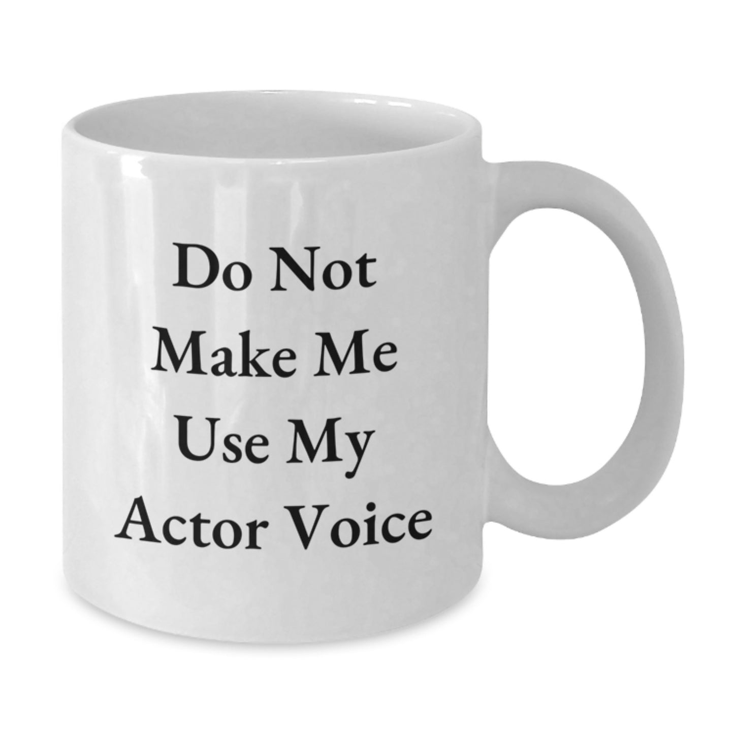 Graduation Unique Gifts for Actor Lovers, Funny Quote 'Do Not Make Me Use My Actor Voice' White Coffee Mug - Additional