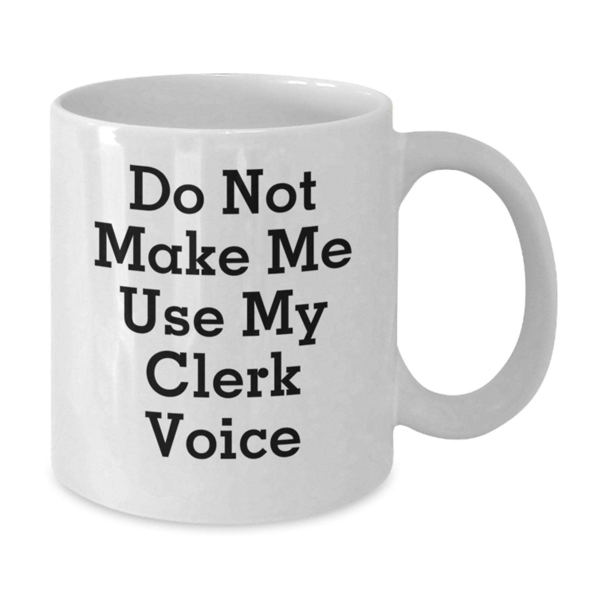 Cute Clerk Gifts from Friends, Unique Mother's Day Unique Gifts, Funny White Coffee Mug with 'Do Not Make Me Use My Clerk Voice' - Additional