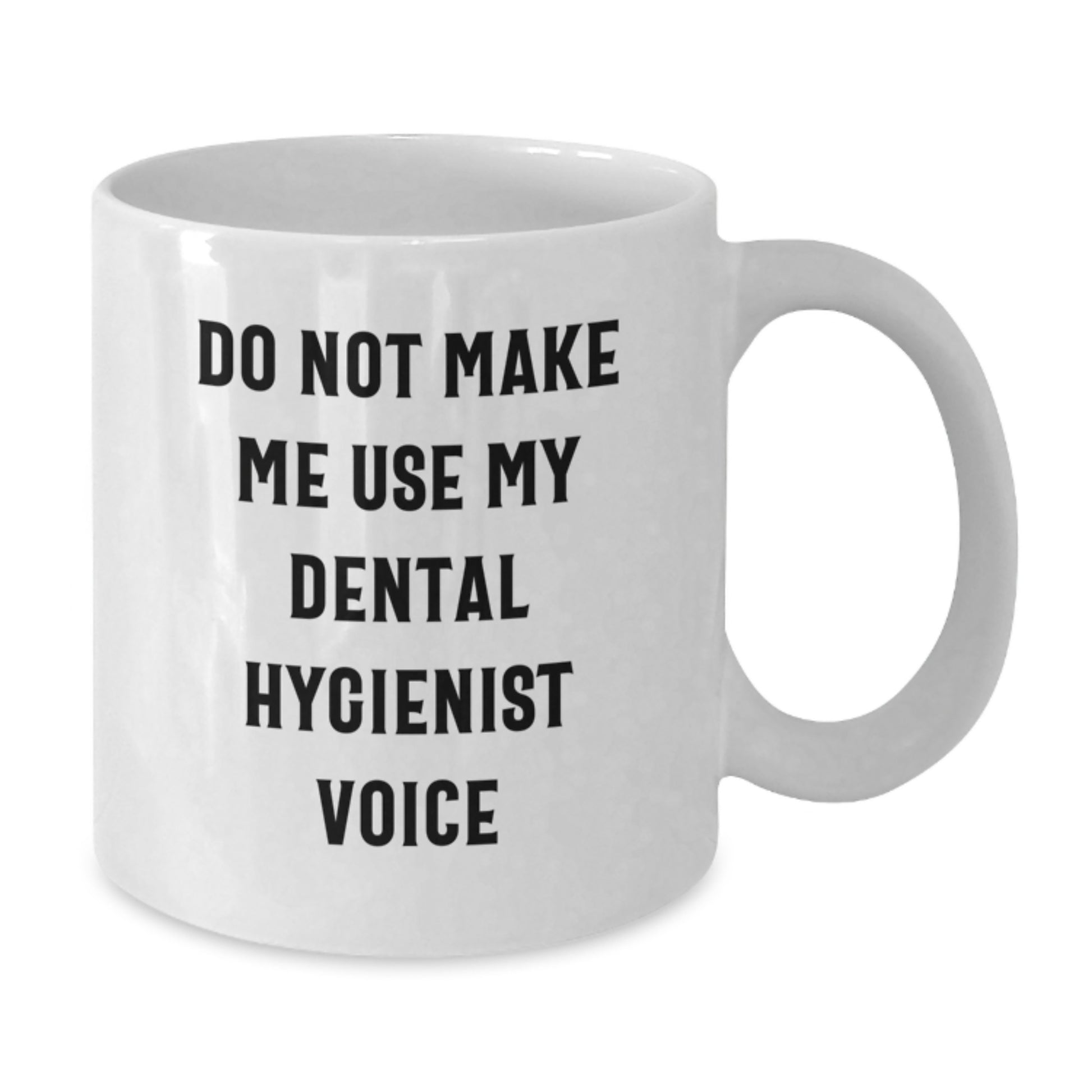 Funny Dental Hygienist Gifts for Coworkers - White Coffee Mug with Do Not Make Me Use My Dental Hygienist Voice Quote, Ideal Gift from Friends for Men on Christmas Unique Gifts - Additional