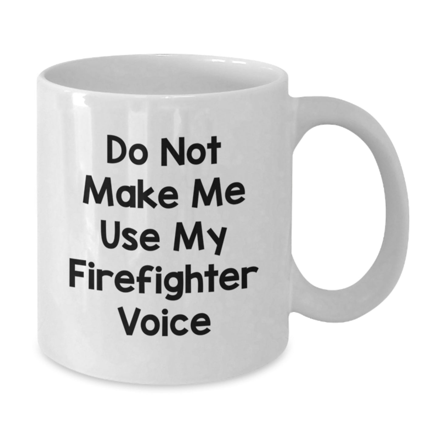 Funny Firefighter Christmas Unique Gifts from Friends - White Coffee Mug - Do Not Make Me Use My Firefighter Voice - Additional