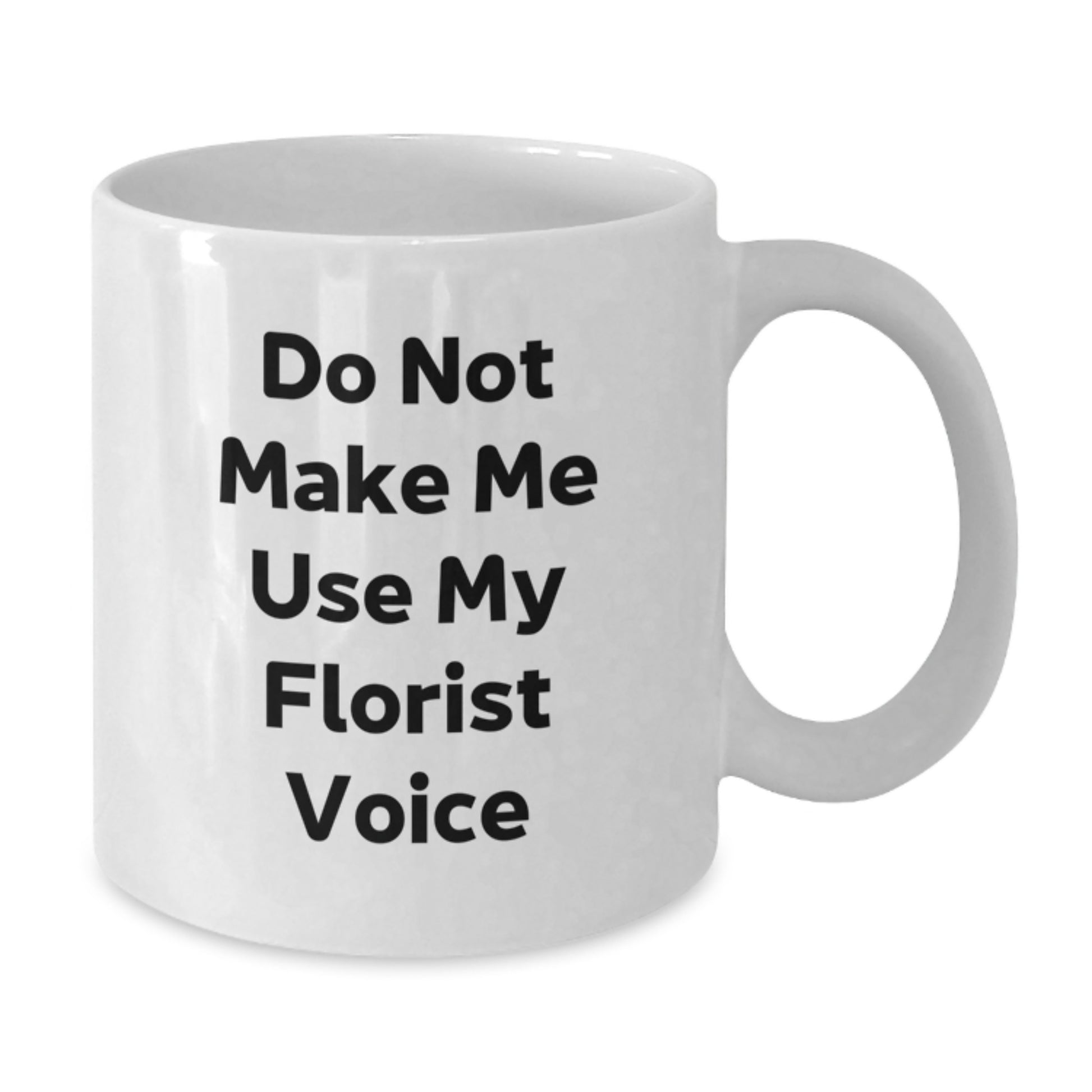 Funny Gifts from Florist to Graduates, Unique White Coffee Mug with Quirky 'Do Not Make Me Use My Florist Voice' Quote, Great Gifts for Friends, Family or Coworkers - Additional