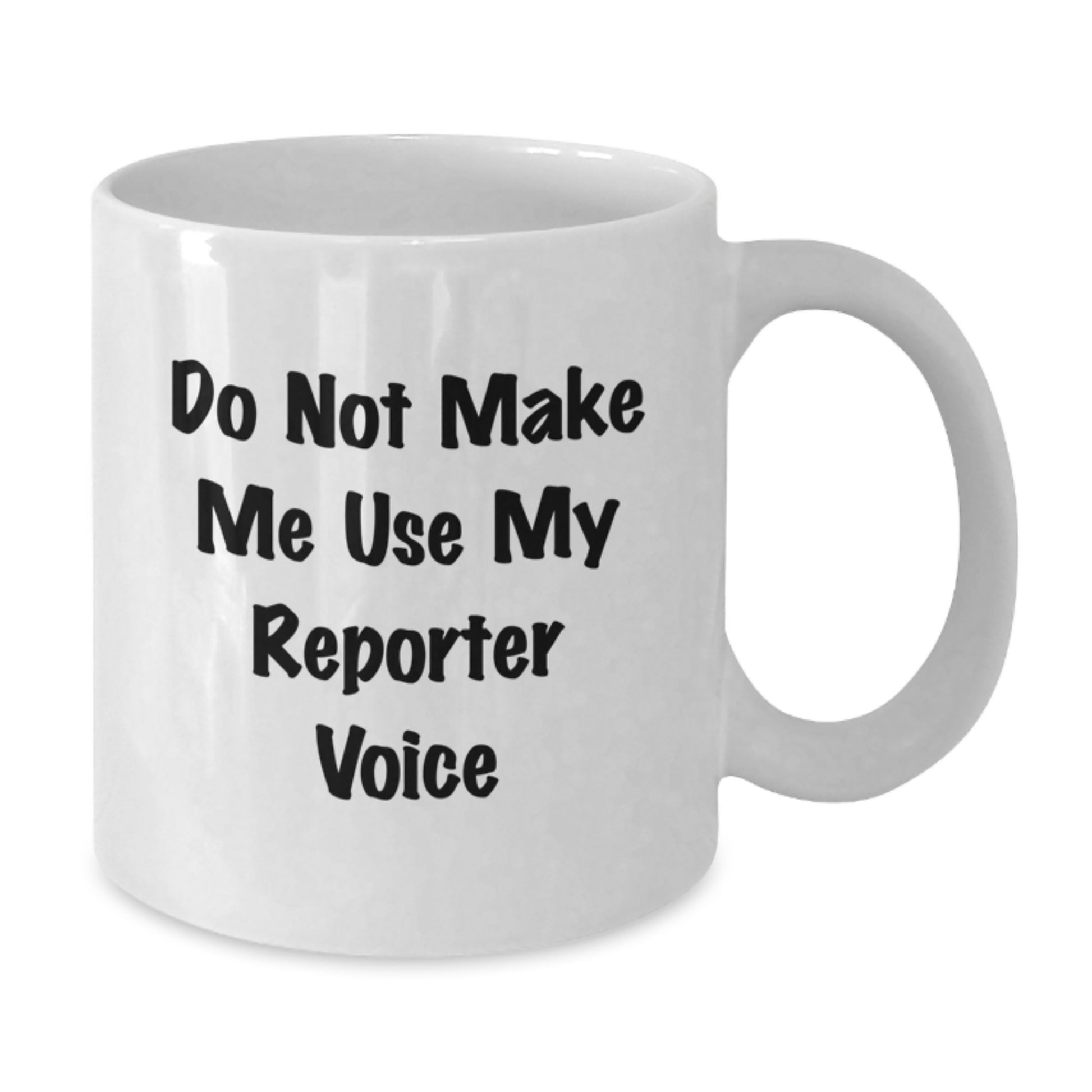 Funny Reporter Gifts from Friends, White Coffee Mug for Men, Christmas Unique Mugs, Do Not Make Me Use My Reporter Voice - Additional