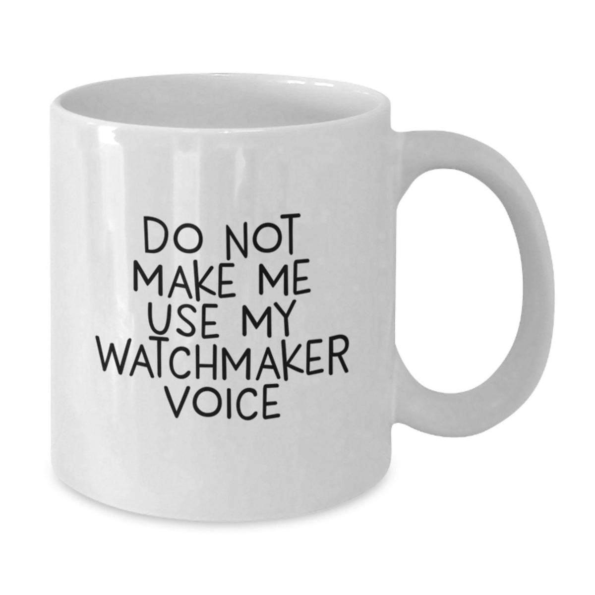Watchmaker Gift for Him - Do Not Make Me Use My Watchmaker Voice - Additional