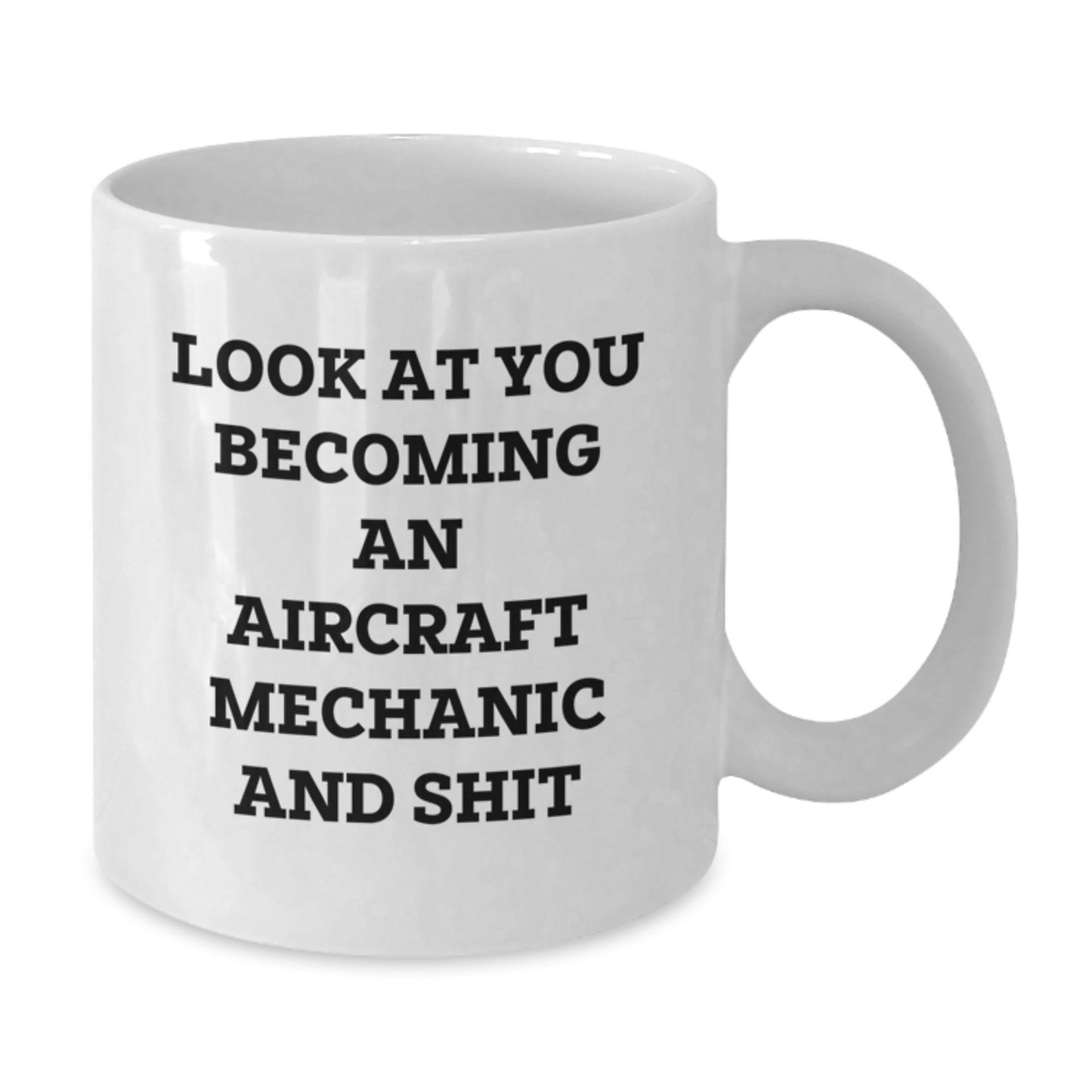 Unique Aircraft Mechanic Gifts from Friends to Men - Look At You Becoming An 'Aircraft Mechanic And Shit' White Coffee Mug - Additional