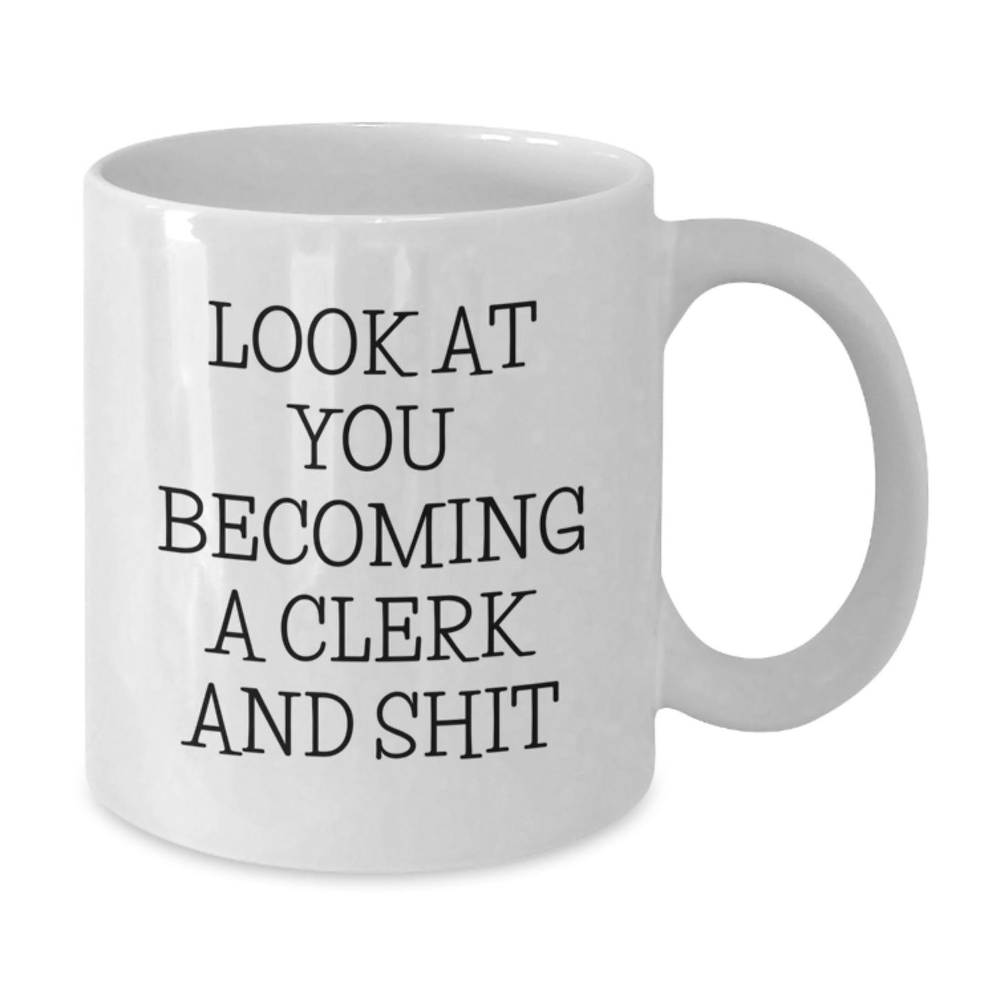 Funny Clerk White Coffee Mug, Gifts from Friends for Mom's Unique Mother's Day, Look At You Becoming A Clerk And Shit - Additional