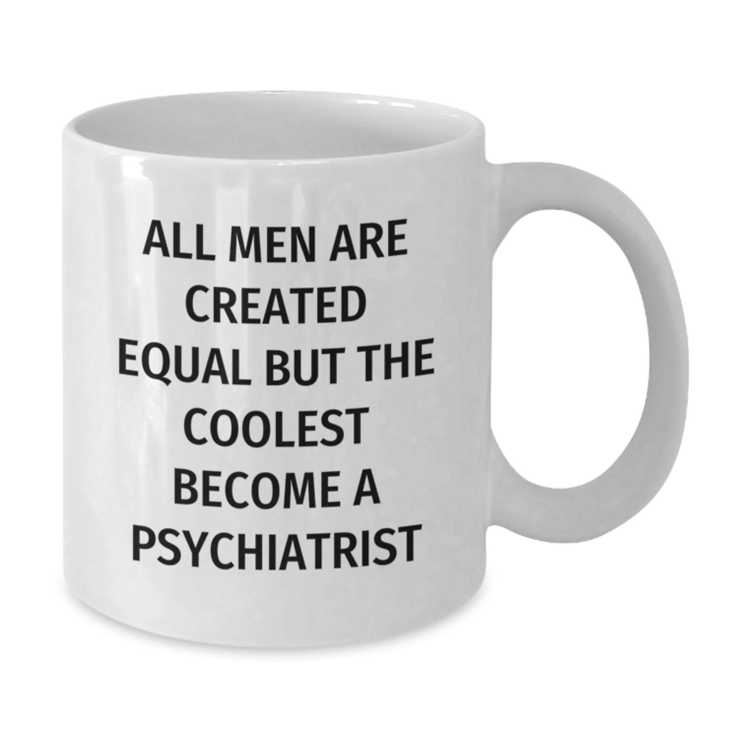 Funny Psychiatrist Gifts for Graduation Unique White Coffee Mug - 'All Men Are Created Equal But The Coolest Become A Psychiatrist' Quote from Men to Psychiatrist Friend - Additional