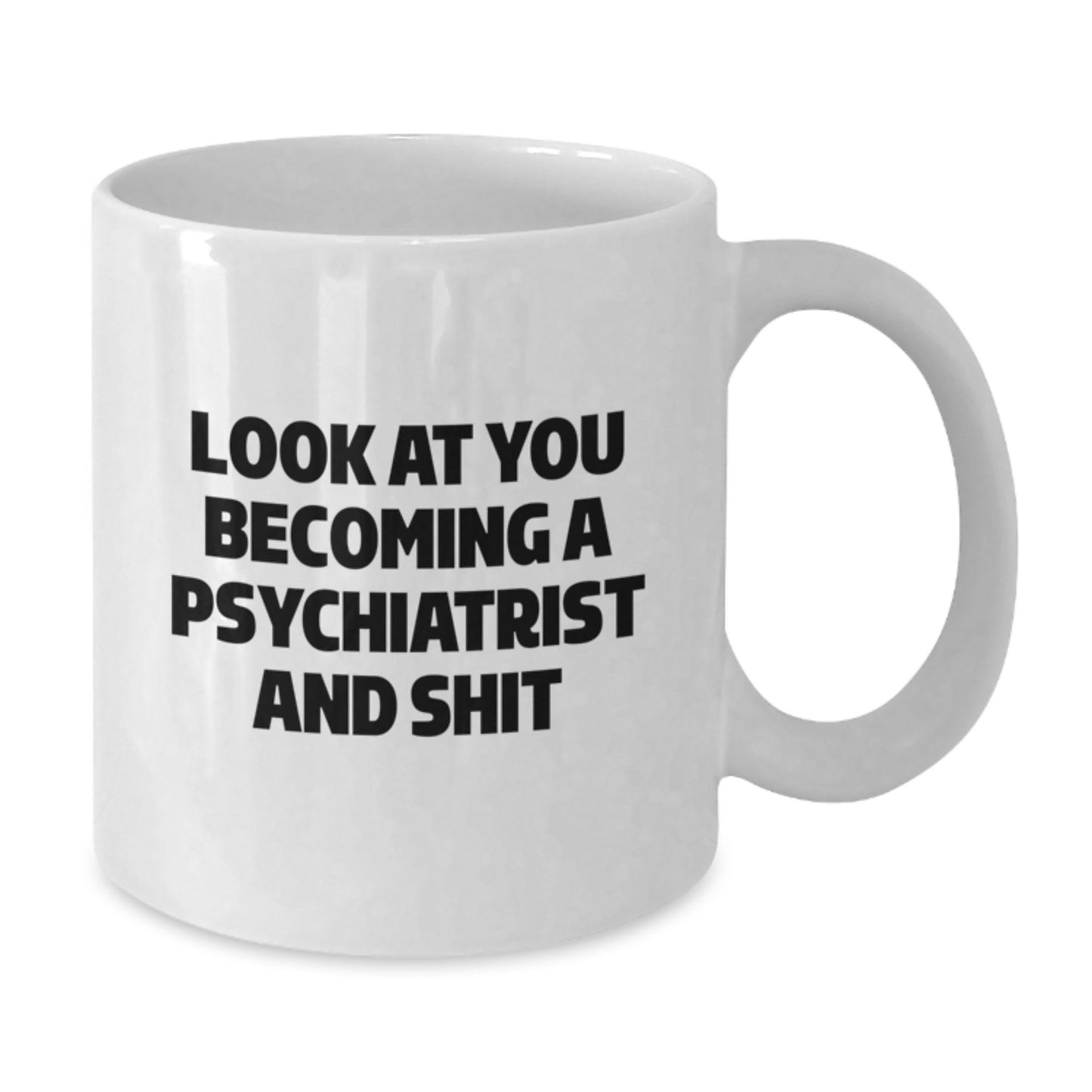 Funny Psychiatrist Gifts for Men - White Coffee Mug - Look At You Becoming A 'Psychiatrist And Shit' - Unique Graduation Gifts from Friends and Family - Additional