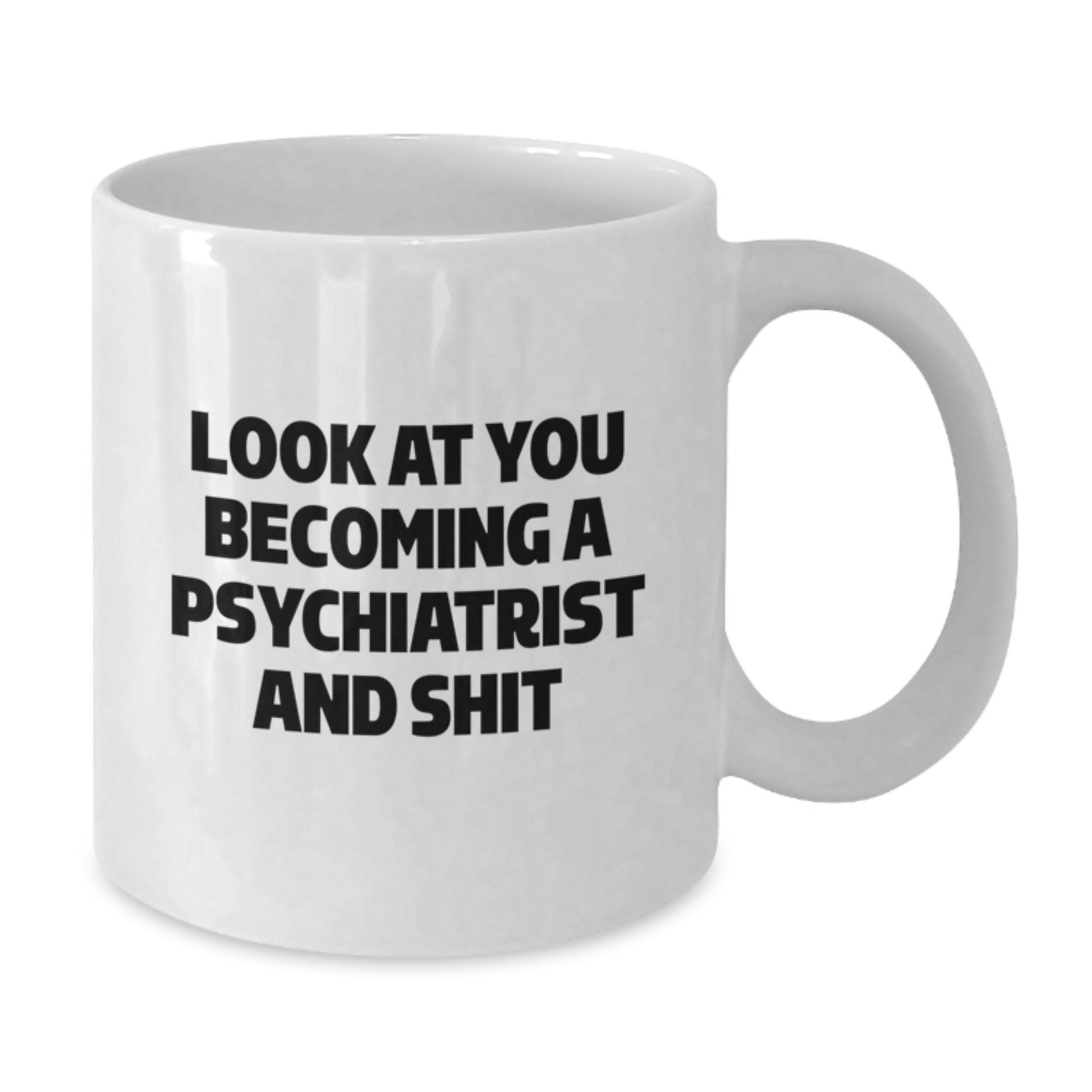 Funny Psychiatrist Gifts for Men - White Coffee Mug - Look At You Becoming A 'Psychiatrist And Shit' - Unique Graduation Gifts from Friends and Family - Additional